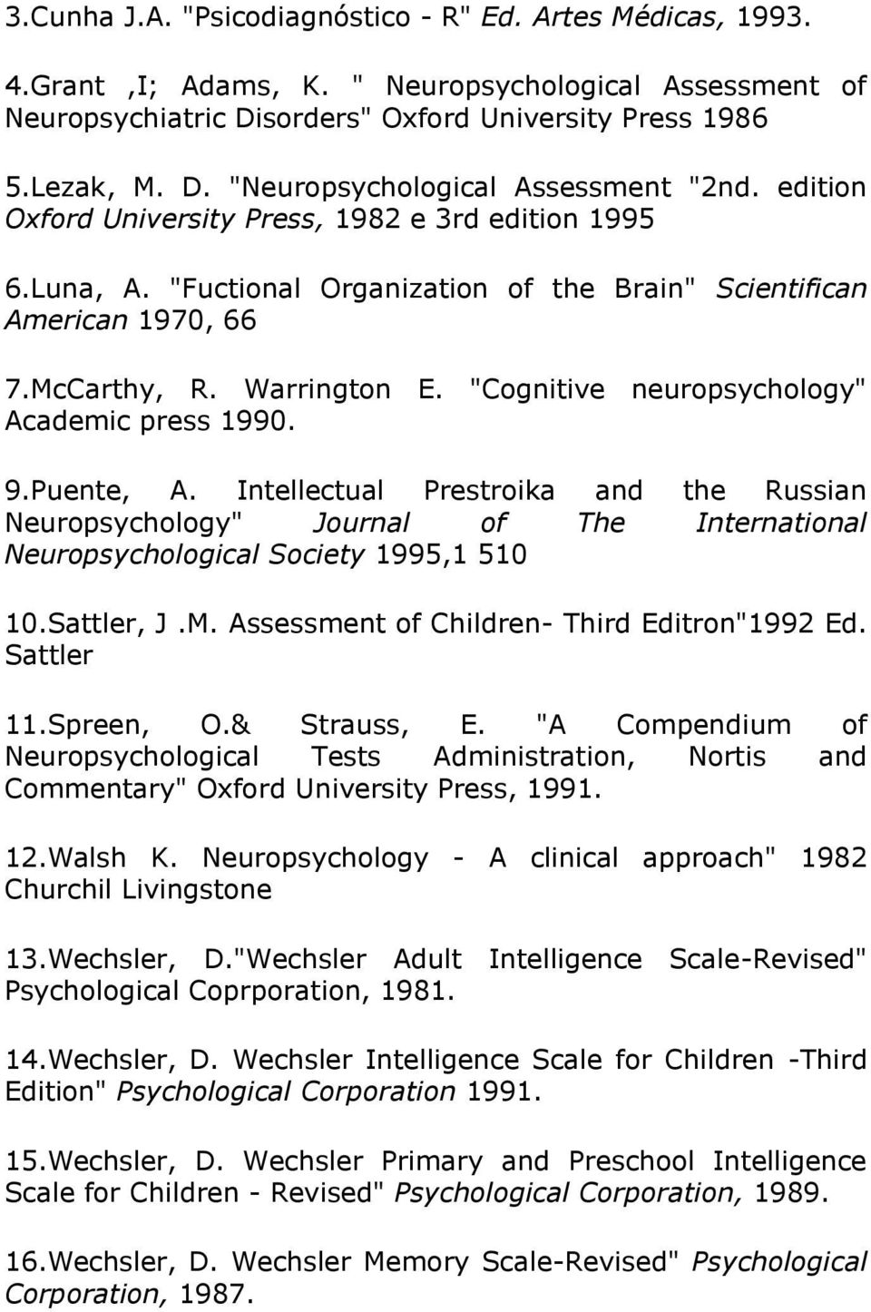 "Cognitive neuropsychology" Academic press 1990. 9.Puente, A. Intellectual Prestroika and the Russian Neuropsychology" Journal of The International Neuropsychological Society 1995,1 510 10.Sattler, J.
