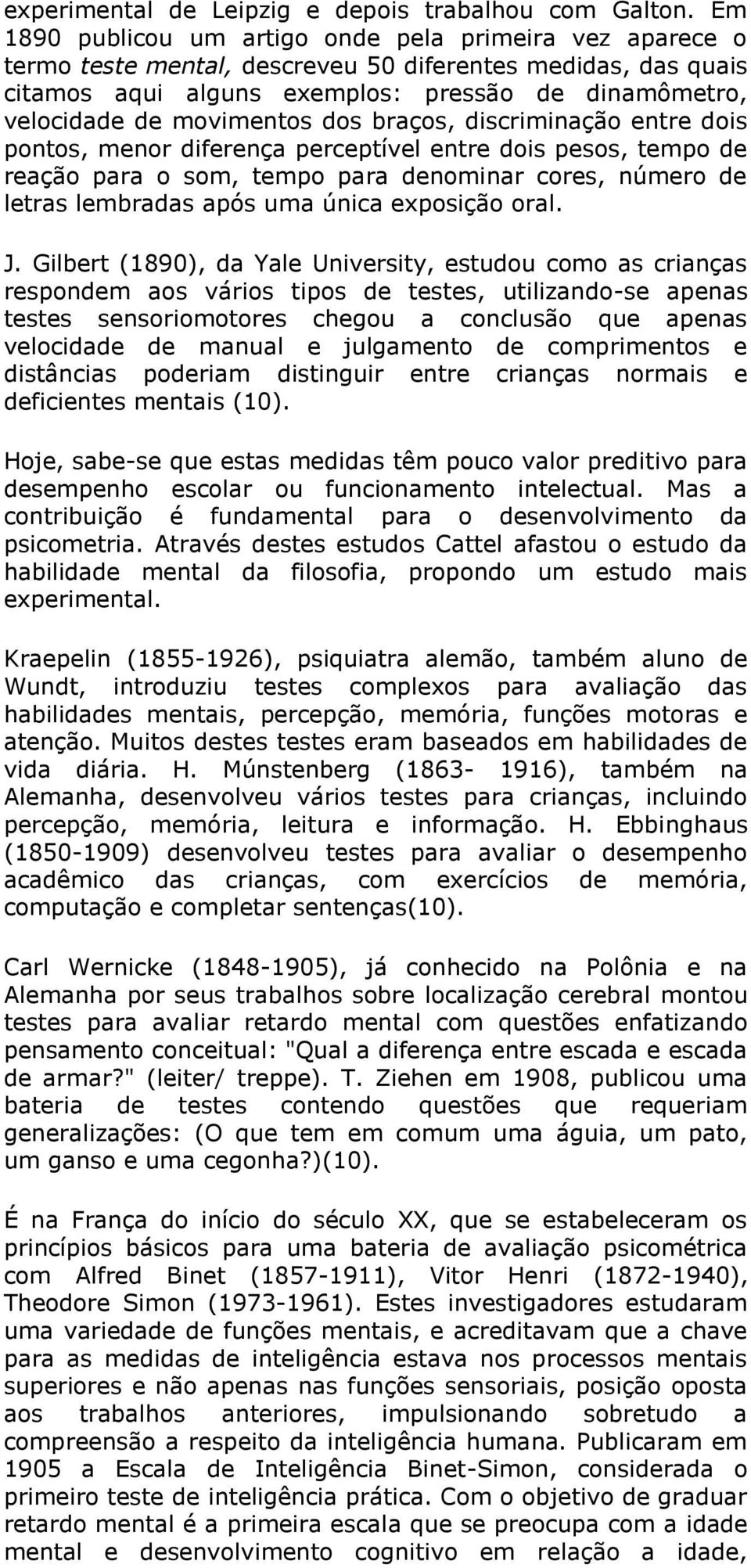 movimentos dos braços, discriminação entre dois pontos, menor diferença perceptível entre dois pesos, tempo de reação para o som, tempo para denominar cores, número de letras lembradas após uma única