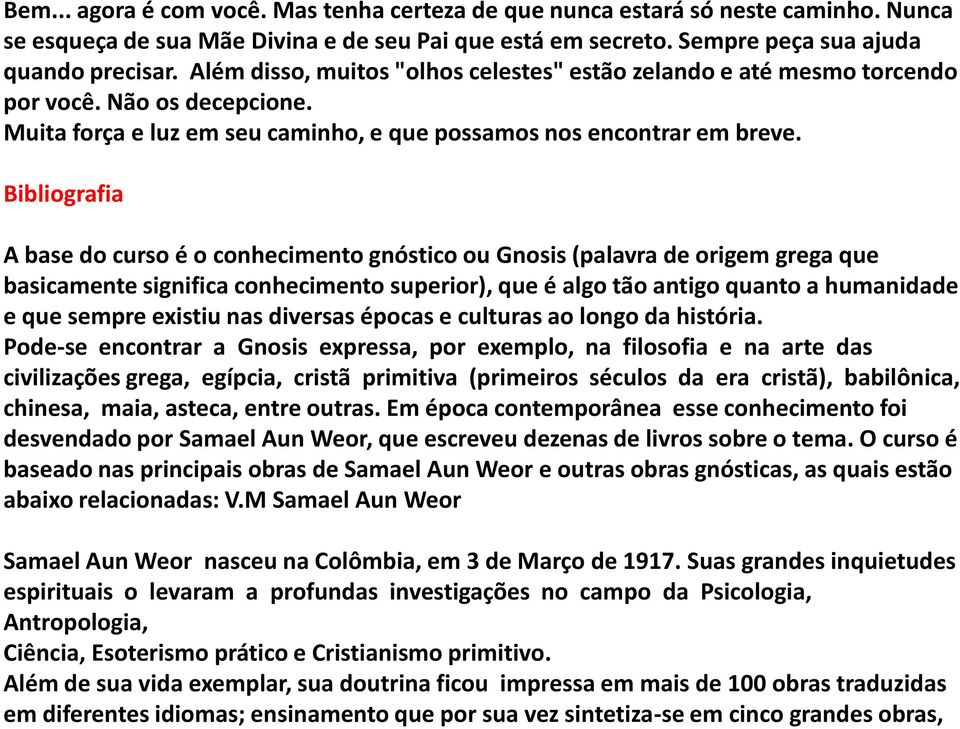 Bibliografia A base do curso é o conhecimento gnóstico ou Gnosis (palavra de origem grega que basicamente significa conhecimento superior), que é algo tão antigo quanto a humanidade e que sempre