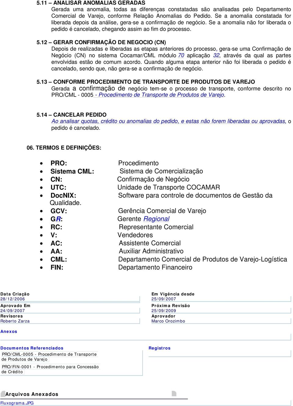 12 GERAR CONFIRMAÇÃO DE NEGOCIO (CN) Depois de realizadas e liberadas as etapas anteriores do processo, gera-se uma Confirmação de Negócio (CN) no sistema Cocamar/CML módulo 70 aplicação 32, através