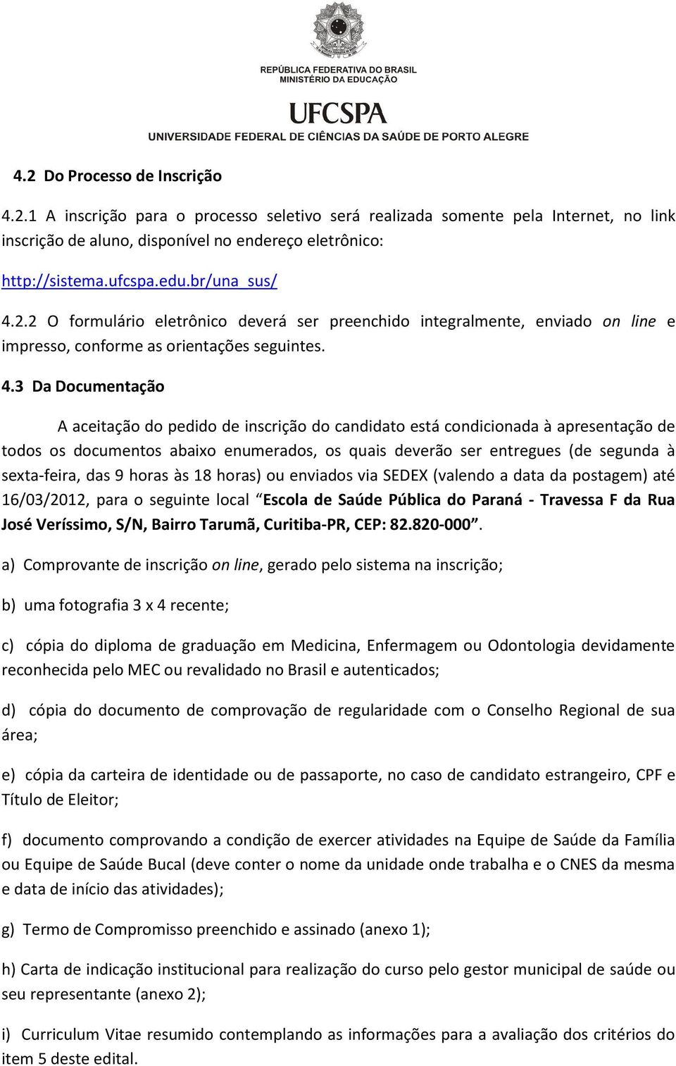 2.2 O formulário eletrônico deverá ser preenchido integralmente, enviado on line e impresso, conforme as orientações seguintes. 4.