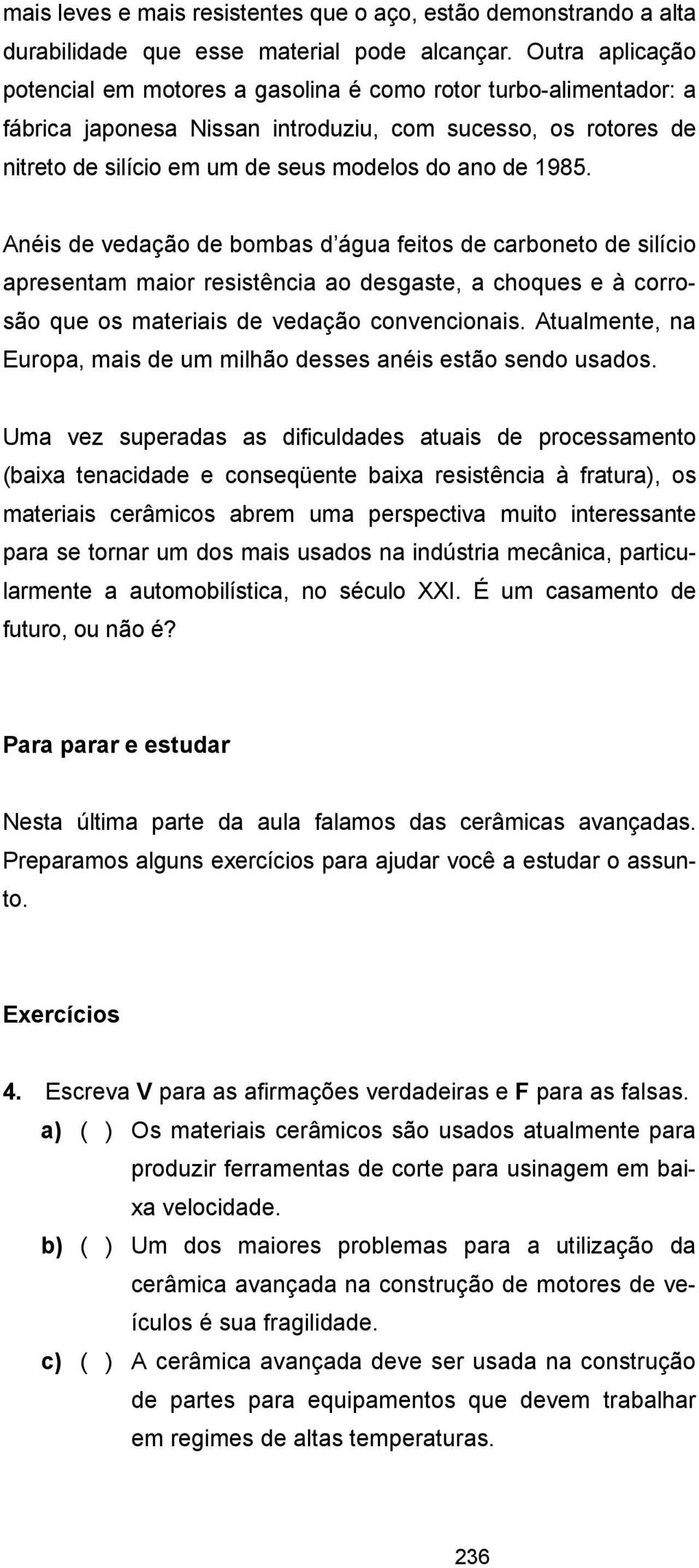 1985. Anéis de vedação de bombas d água feitos de carboneto de silício apresentam maior resistência ao desgaste, a choques e à corrosão que os materiais de vedação convencionais.