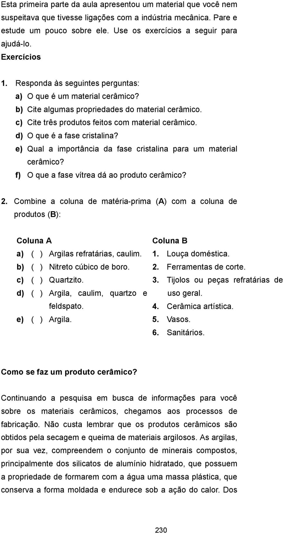 d) O que é a fase cristalina? e) Qual a importância da fase cristalina para um material cerâmico? f) O que a fase vítrea dá ao produto cerâmico? 2.