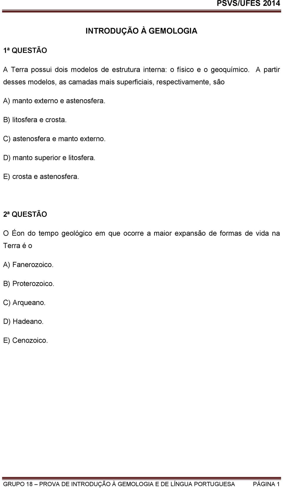 C) astenosfera e manto externo. D) manto superior e litosfera. E) crosta e astenosfera.