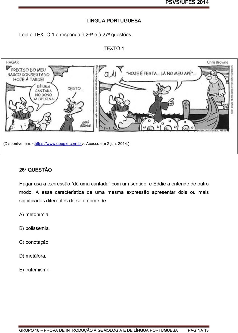 A essa característica de uma mesma expressão apresentar dois ou mais significados diferentes dá-se o nome de A) metonímia.