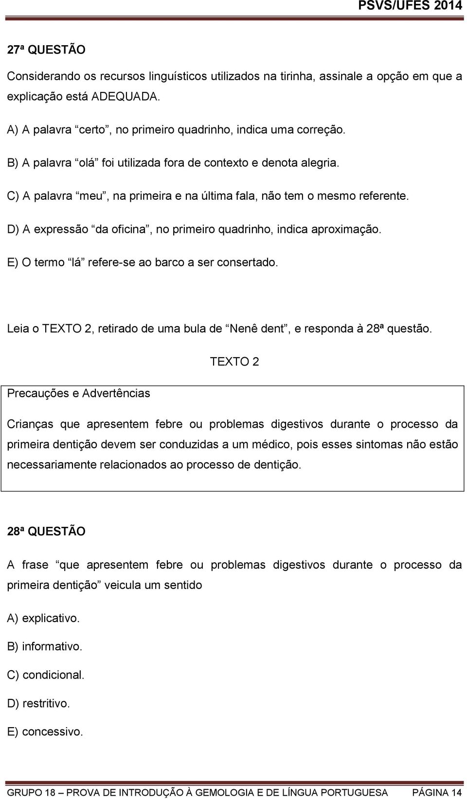 D) A expressão da oficina, no primeiro quadrinho, indica aproximação. E) O termo lá refere-se ao barco a ser consertado. Leia o TEXTO 2, retirado de uma bula de Nenê dent, e responda à 28ª questão.