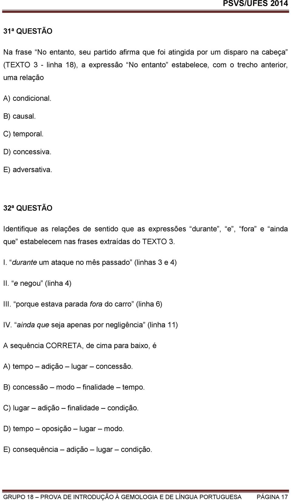 32ª QUESTÃO Identifique as relações de sentido que as expressões durante, e, fora e ainda que estabelecem nas frases extraídas do TEXTO 3. I. durante um ataque no mês passado (linhas 3 e 4) II.