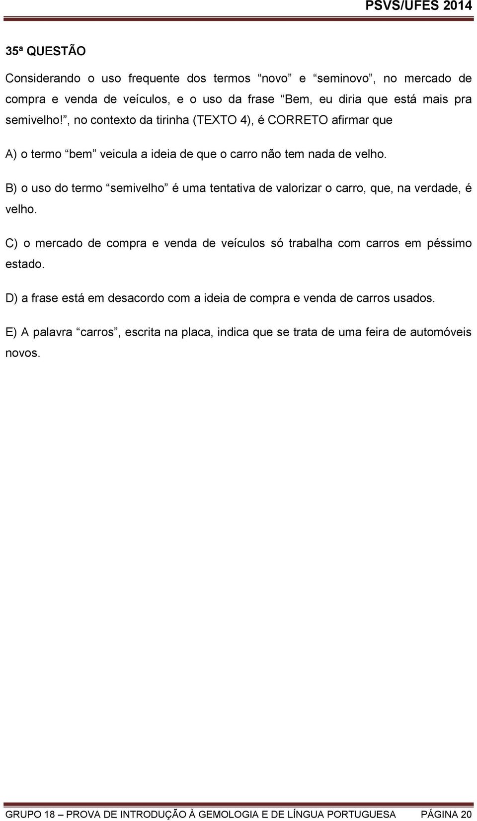 B) o uso do termo semivelho é uma tentativa de valorizar o carro, que, na verdade, é velho. C) o mercado de compra e venda de veículos só trabalha com carros em péssimo estado.