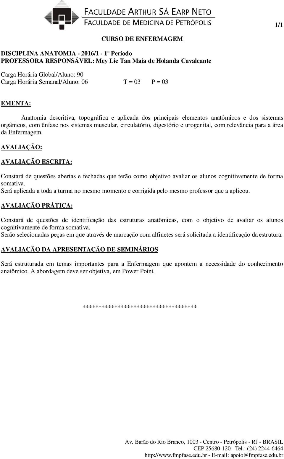 Enfermagem. AVALIAÇÃO ESCRITA: Constará de questões abertas e fechadas que terão como objetivo avaliar os alunos cognitivamente de forma somativa.