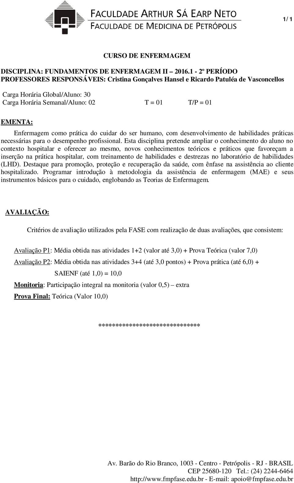 prática do cuidar do ser humano, com desenvolvimento de habilidades práticas necessárias para o desempenho profissional.