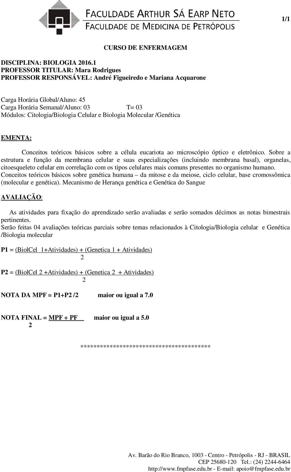 Celular e Biologia Molecular /Genética Conceitos teóricos básicos sobre a célula eucariota ao microscópio óptico e eletrônico.