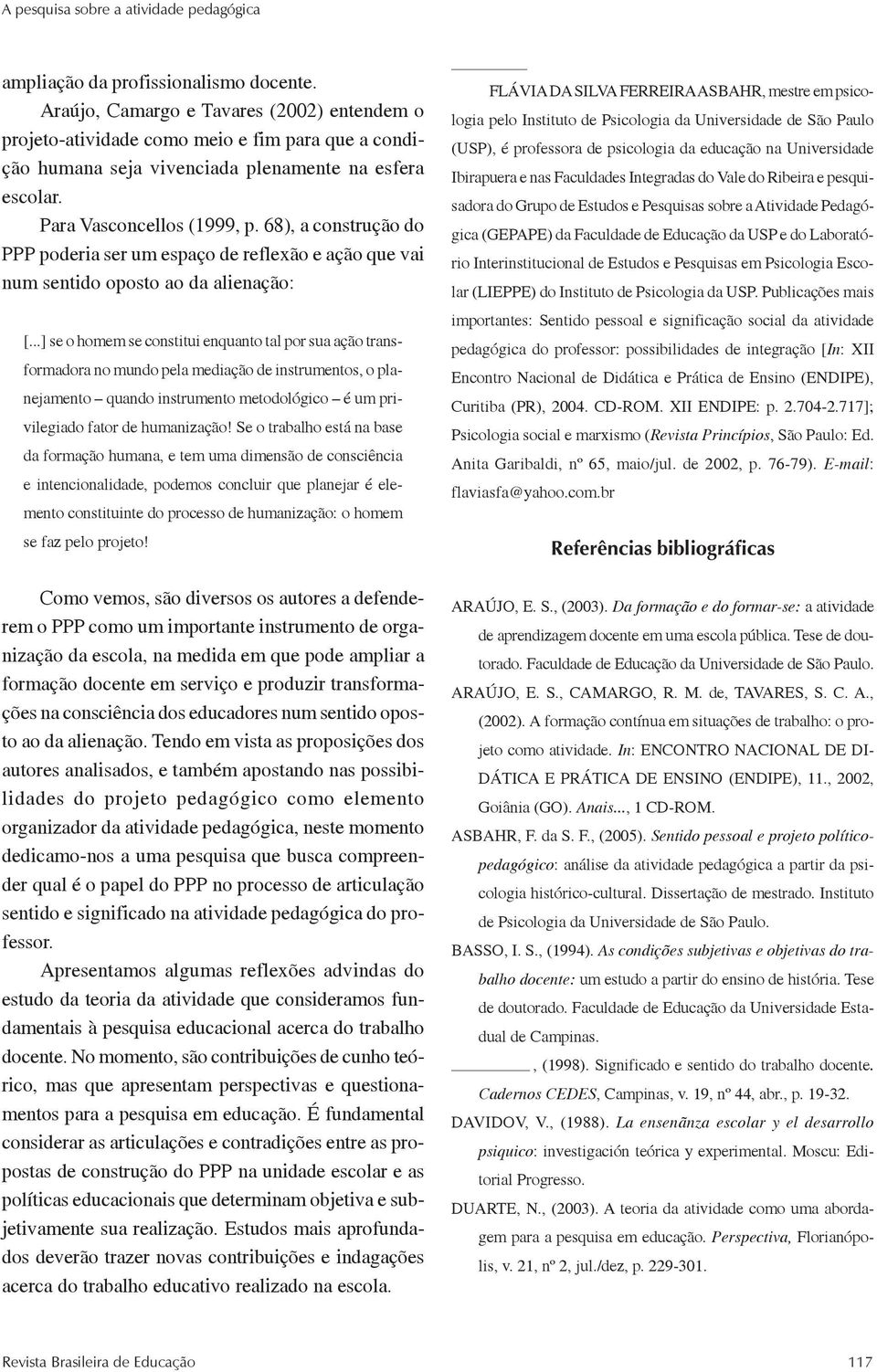 68), a construção do PPP poderia ser um espaço de reflexão e ação que vai num sentido oposto ao da alienação: [.