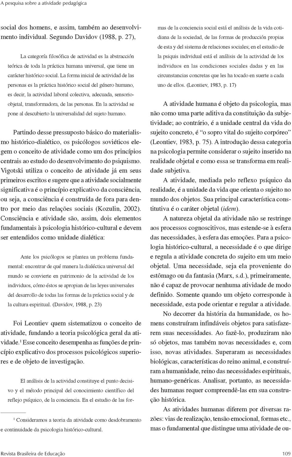 La forma inicial de actividad de las personas es la práctica histórico social del género humano, es decir, la actividad laboral colectiva, adecuada, sensorioobjetal, transformadora, de las personas.