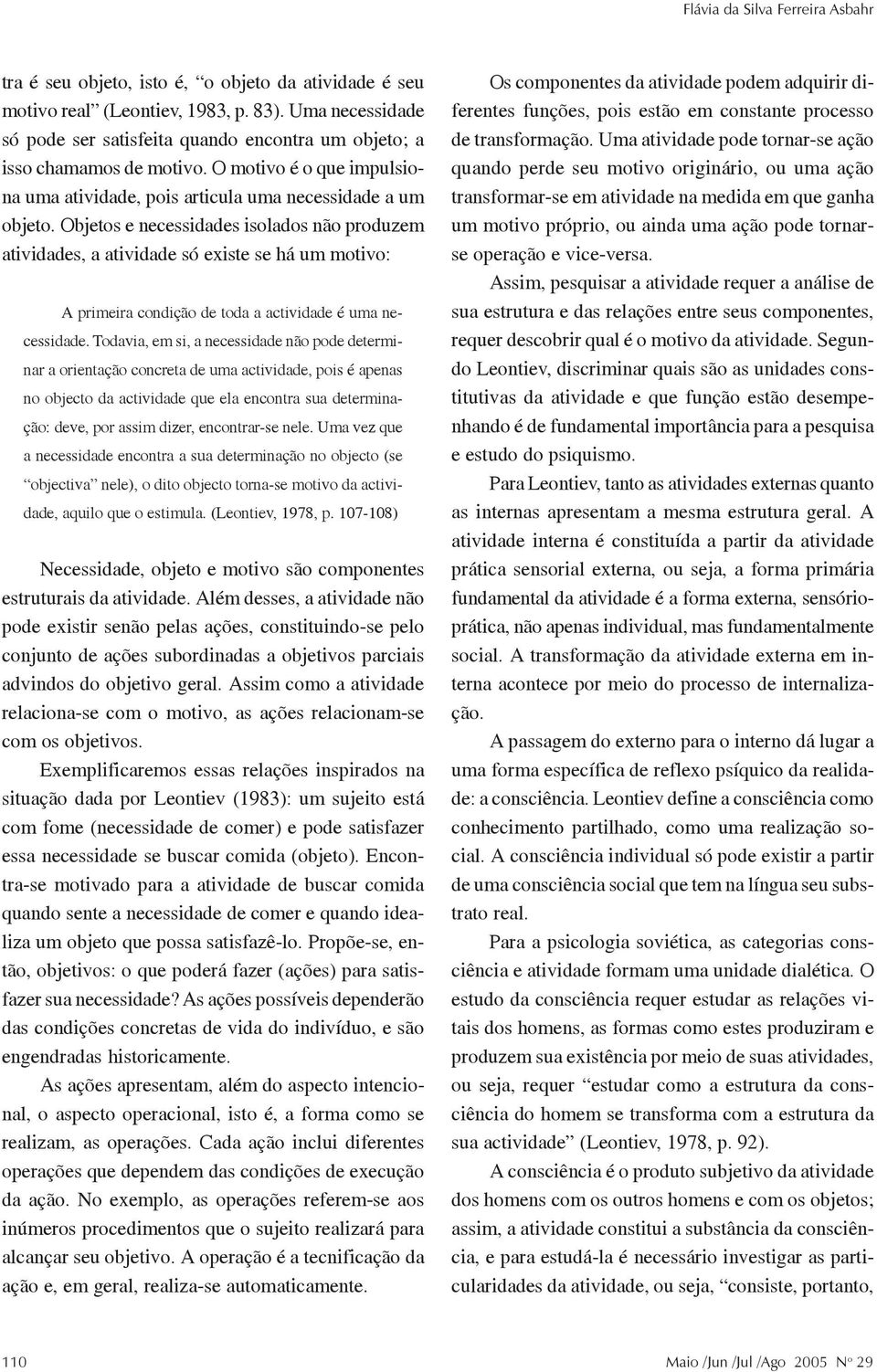 Objetos e necessidades isolados não produzem atividades, a atividade só existe se há um motivo: A primeira condição de toda a actividade é uma necessidade.