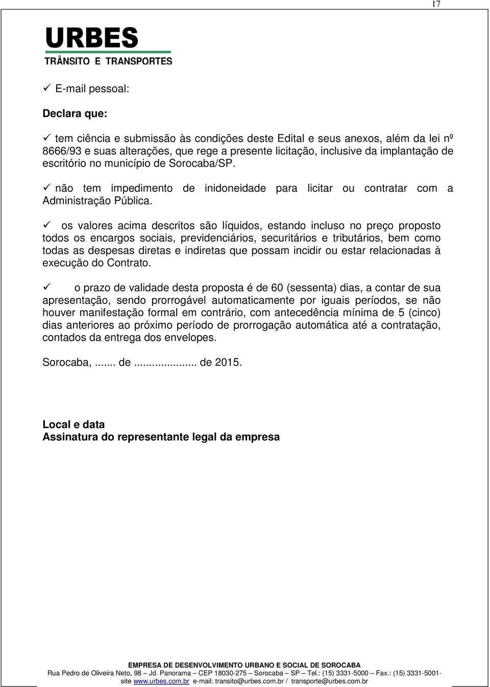 os valores acima descritos são líquidos, estando incluso no preço proposto todos os encargos sociais, previdenciários, securitários e tributários, bem como todas as despesas diretas e indiretas que