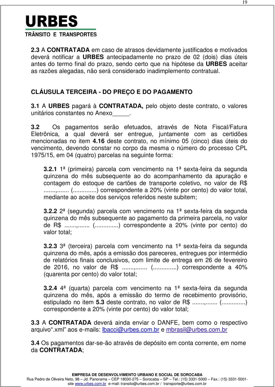 hipótese da URBES aceitar as razões alegadas, não será considerado inadimplemento contratual. CLÁUSULA TERCEIRA DO PREÇO E DO PAGAMENTO 3.