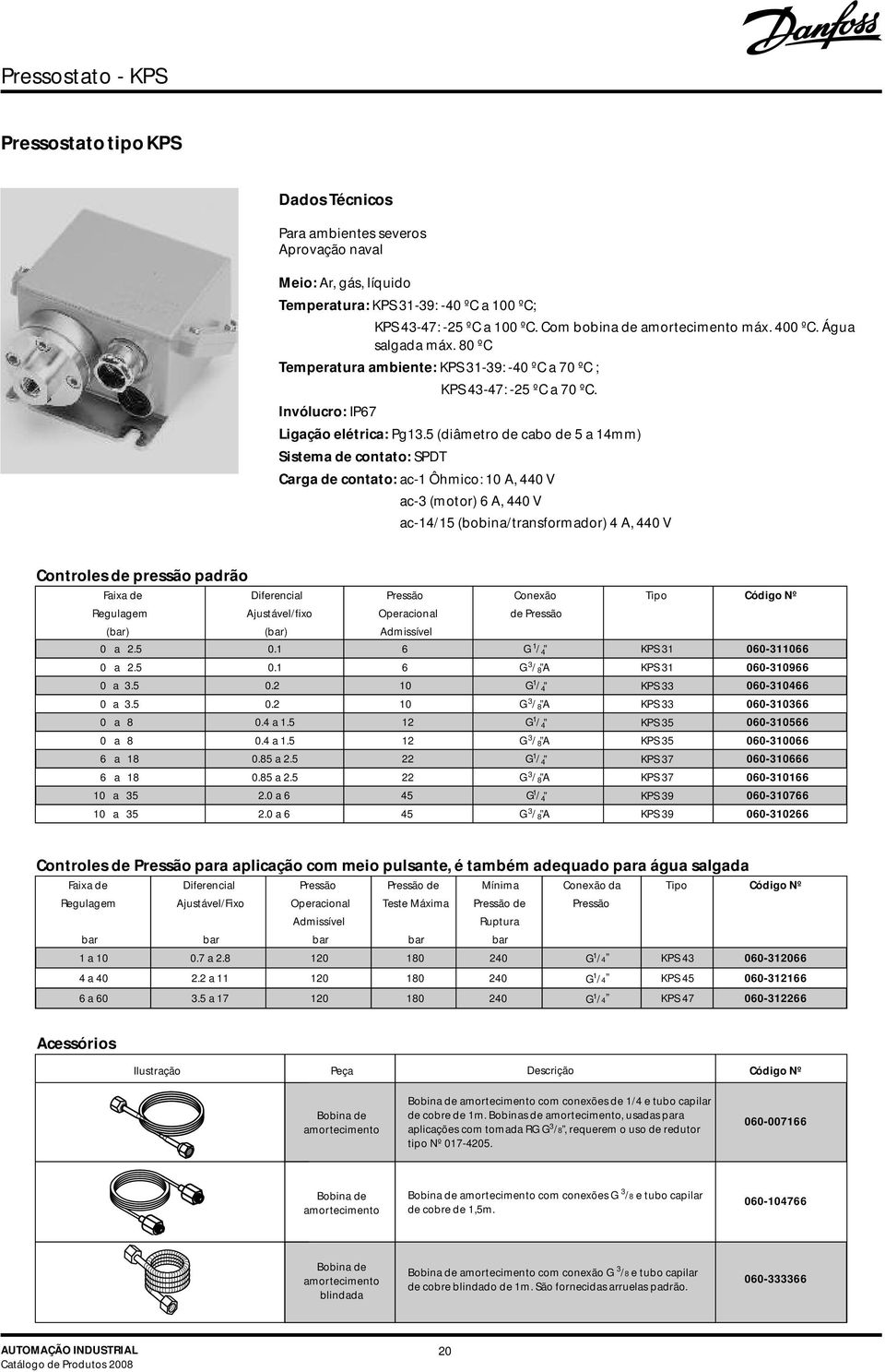 5 (diâmetro de cabo de 5 a mm) Sistema de contato: SPDT Carga de contato: ac Ôhmico: A, V ac3 (motor) 6 A, V ac/5 (bobina/transformador) A, V Controles de pressão padrão Faixa de Diferencial Pressão