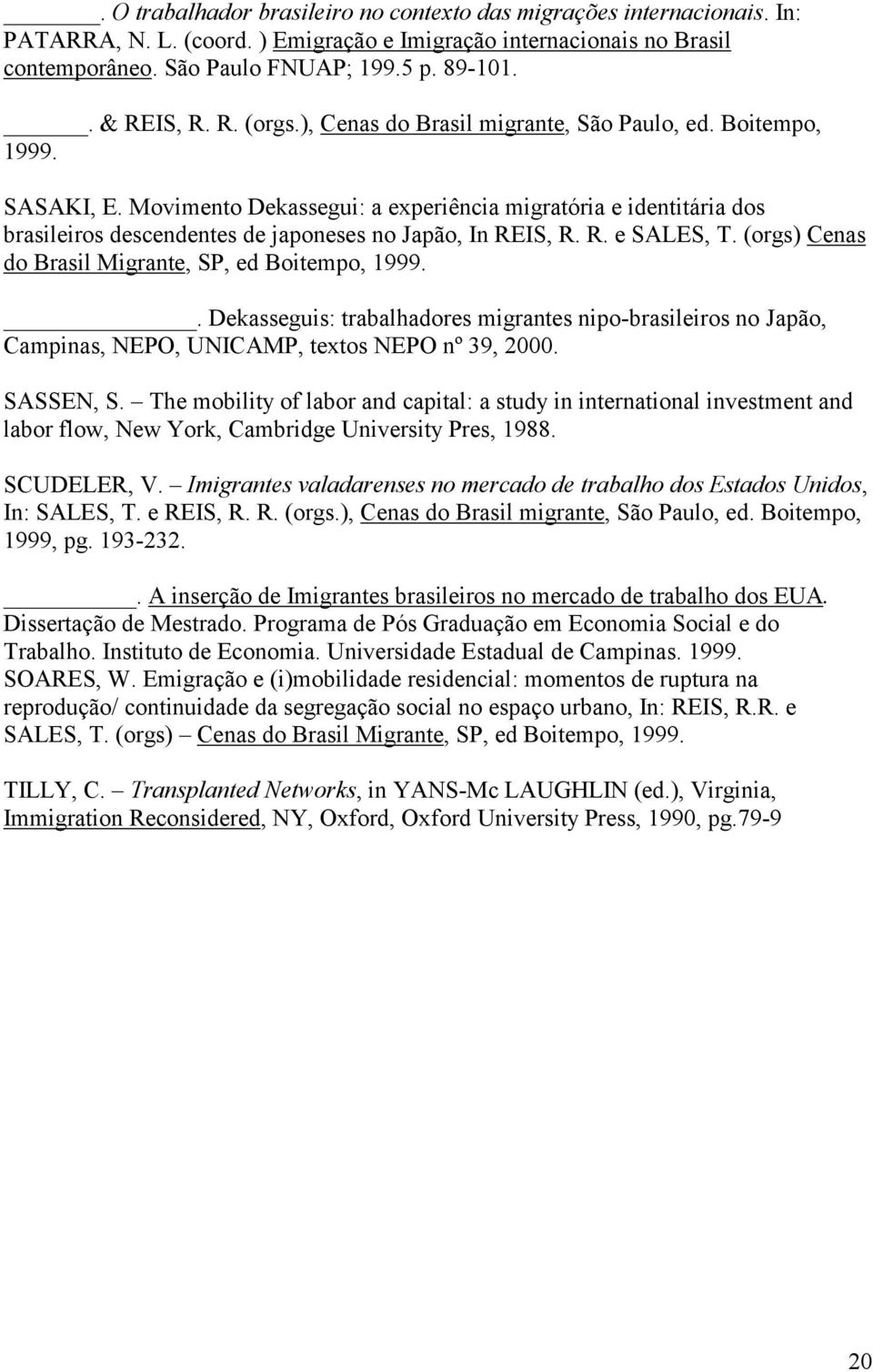 Movimento Dekassegui: a experiência migratória e identitária dos brasileiros descendentes de japoneses no Japão, In REIS, R. R. e SALES, T. (orgs) Cenas do Brasil Migrante, SP, ed Boitempo, 1999.