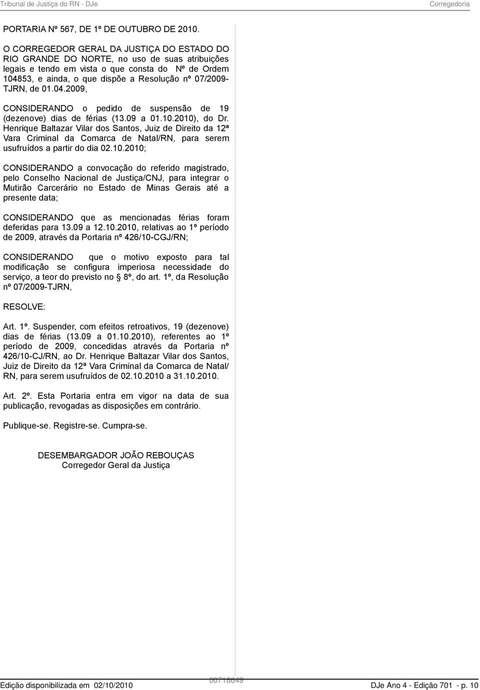 TJRN, de 01.04.2009, CONSIDERANDO o pedido de suspensão de 19 (dezenove) dias de férias (13.09 a 01.10.2010), do Dr.