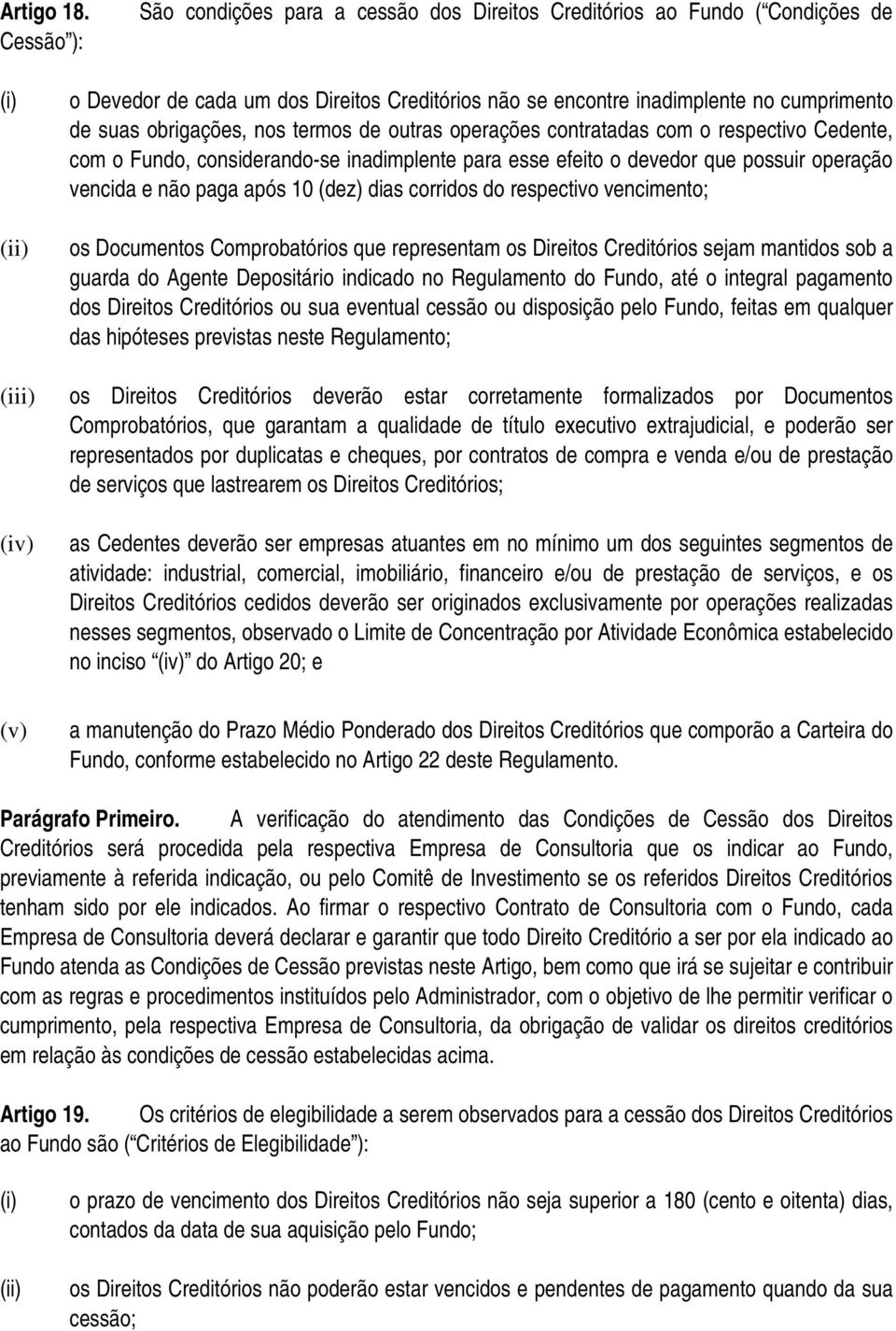 suas obrigações, nos termos de outras operações contratadas com o respectivo Cedente, com o Fundo, considerando-se inadimplente para esse efeito o devedor que possuir operação vencida e não paga após