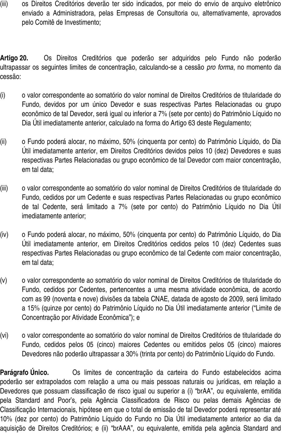 Os Direitos Creditórios que poderão ser adquiridos pelo Fundo não poderão ultrapassar os seguintes limites de concentração, calculando-se a cessão pro forma, no momento da cessão: (i) (ii) (iii) (iv)