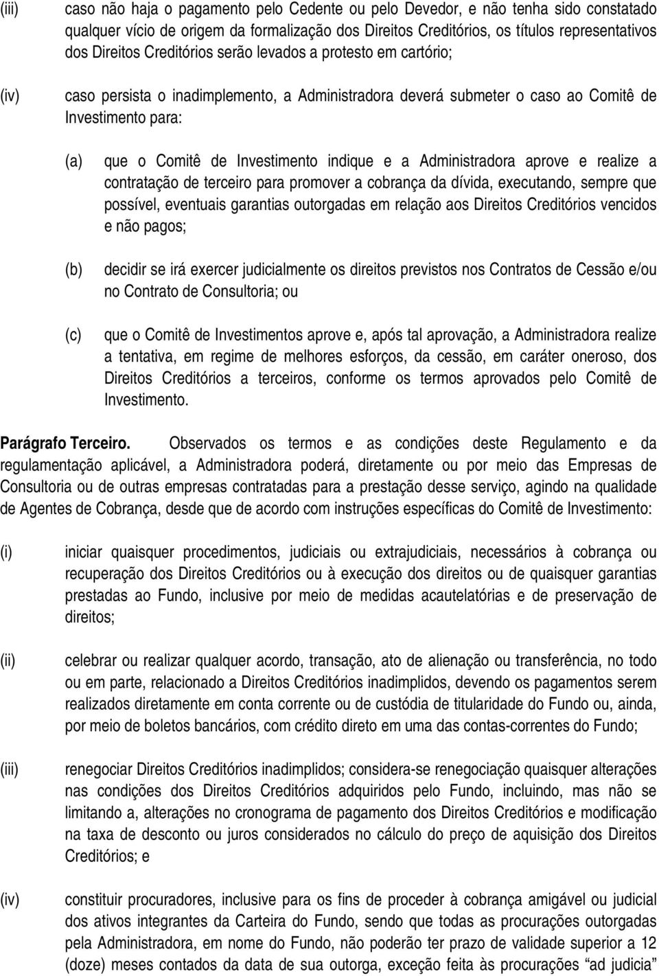 Investimento indique e a Administradora aprove e realize a contratação de terceiro para promover a cobrança da dívida, executando, sempre que possível, eventuais garantias outorgadas em relação aos