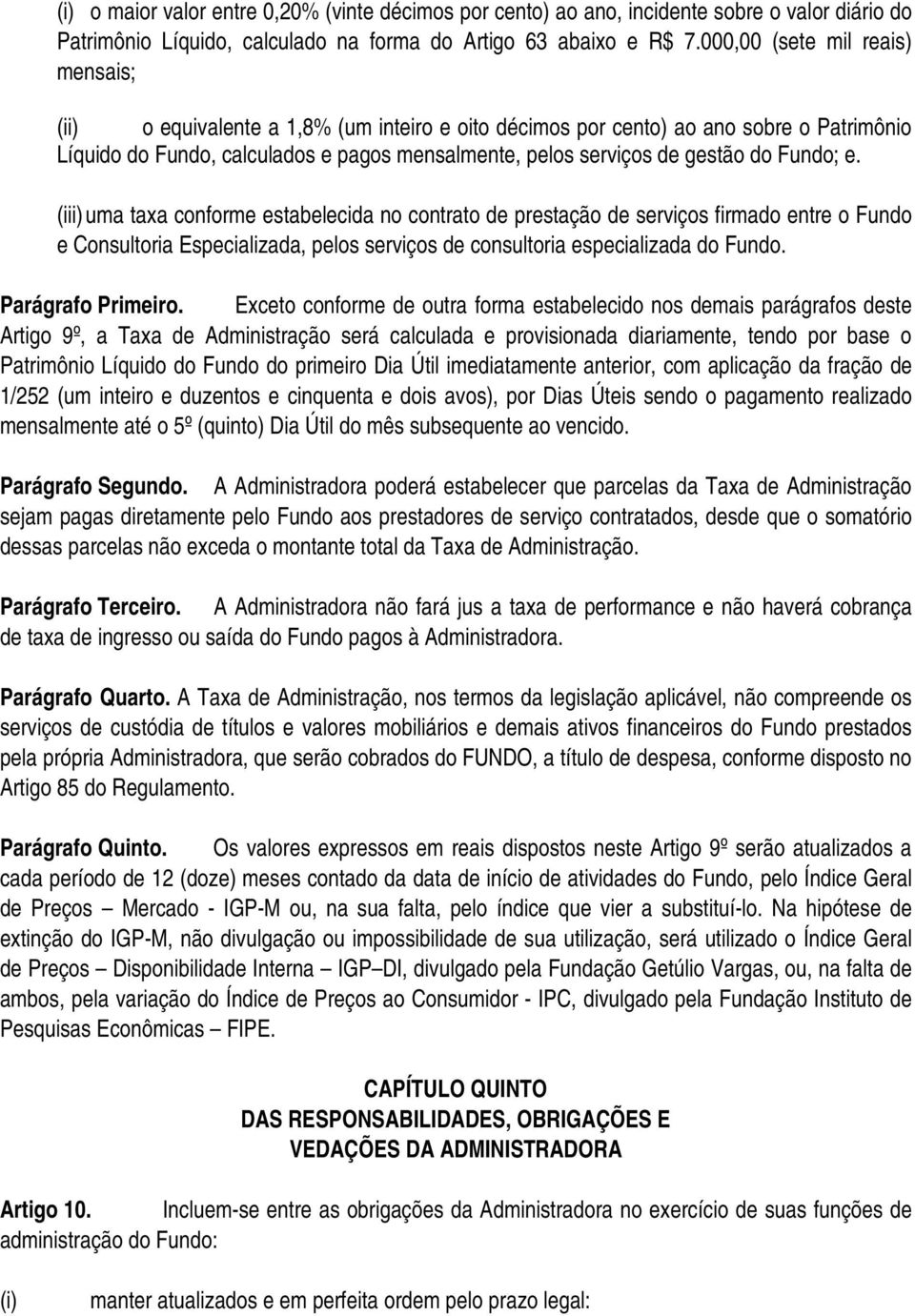 do Fundo; e. (iii) uma taxa conforme estabelecida no contrato de prestação de serviços firmado entre o Fundo e Consultoria Especializada, pelos serviços de consultoria especializada do Fundo.