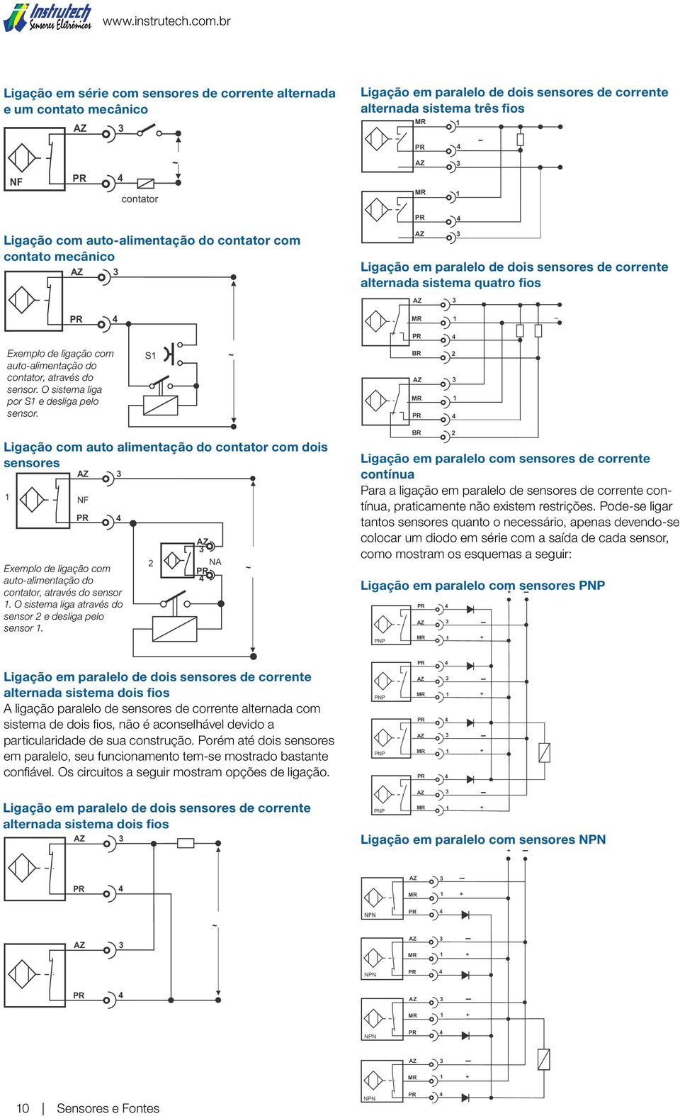 O sistema liga por S e desliga pelo sensor. S BR Ligação com auto alimentação do contator com dois sensores Exemplo de ligação com auto-alimentação do contator, através do sensor.