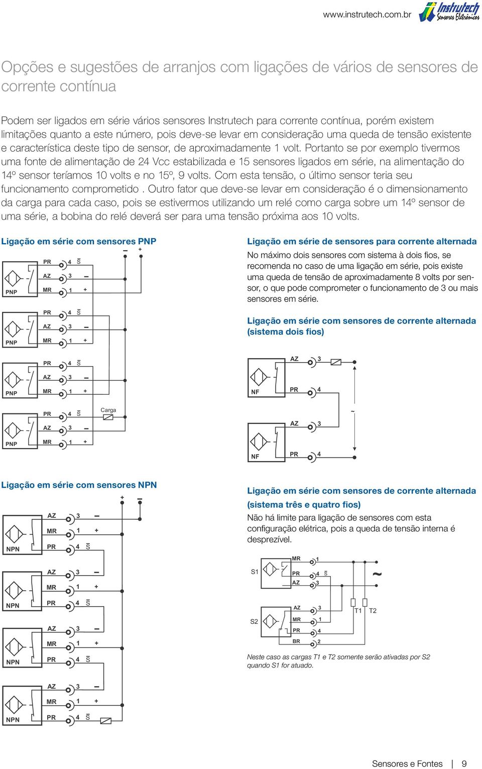 Portanto se por exemplo tivermos uma fonte de alimentação de Vcc estabilizada e 5 sensores ligados em série, na alimentação do º sensor teríamos 0 volts e no 5º, 9 volts.