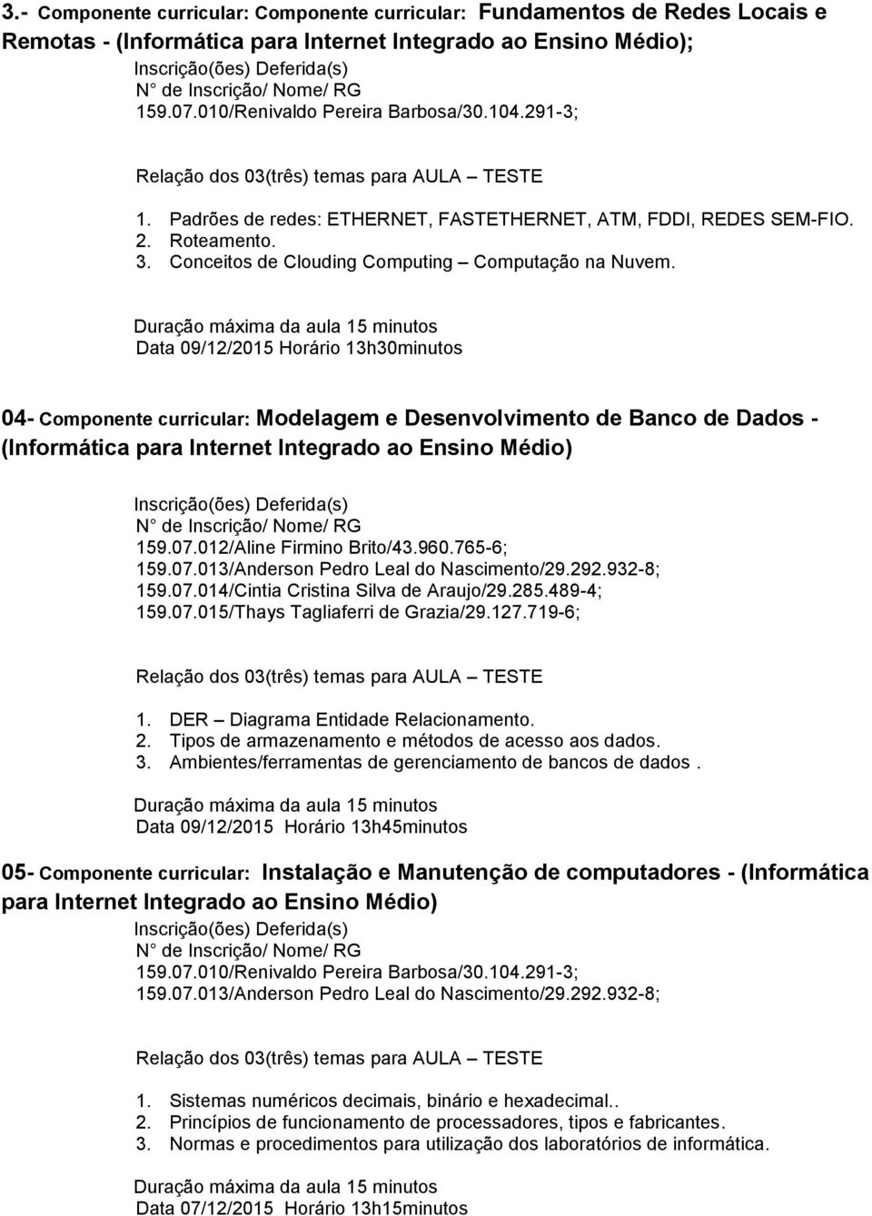 Data 09/12/2015 Horário 13h30minutos 04- Componente curricular: Modelagem e Desenvolvimento de Banco de Dados - (Informática para Internet Integrado ao Ensino 159.07.012/Aline Firmino Brito/43.960.