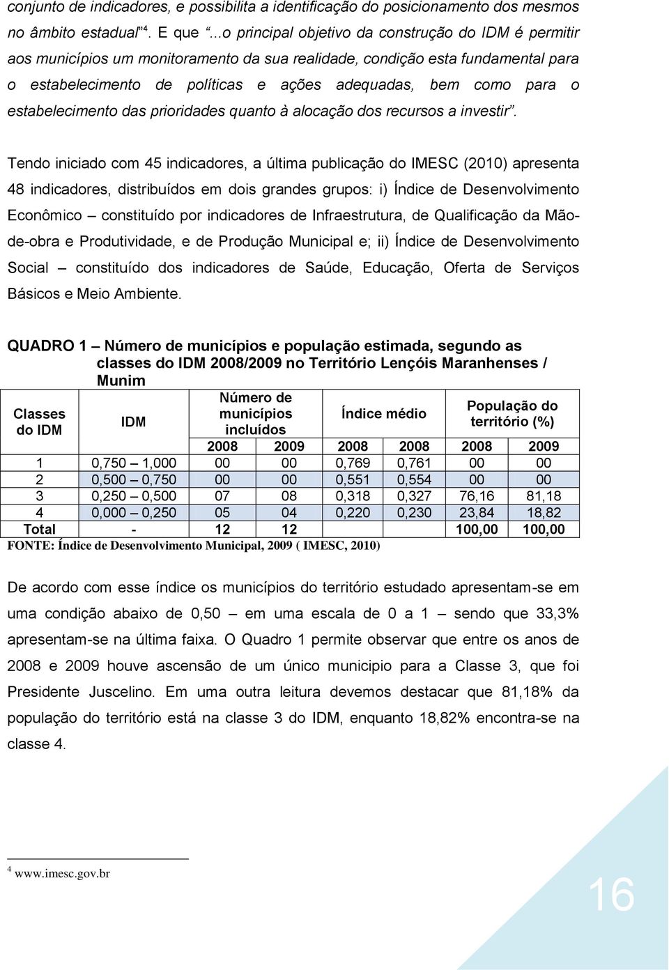 o estabelecimento das prioridades quanto à alocação dos recursos a investir.