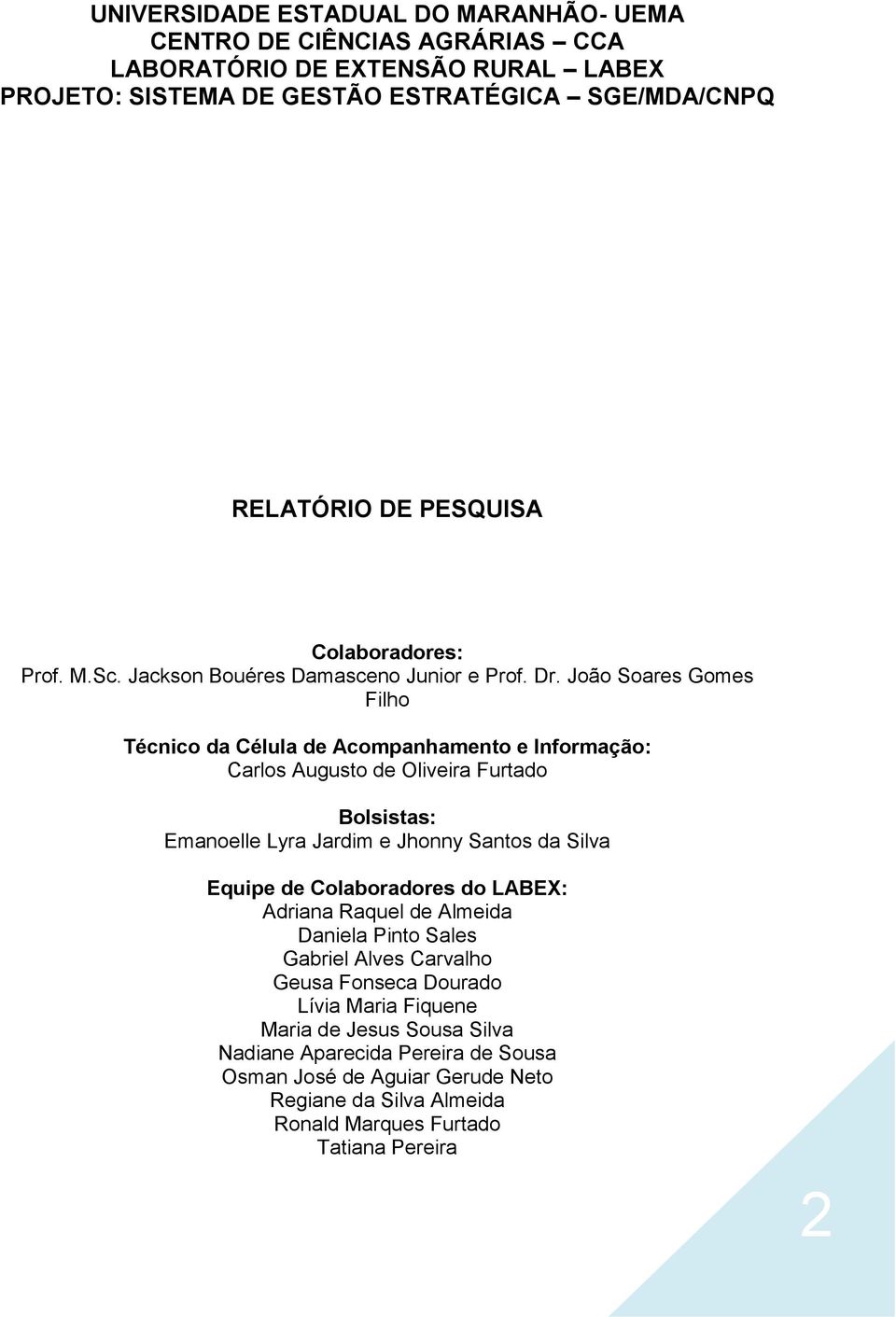 João Soares Gomes Filho Técnico da Célula de Acompanhamento e Informação: Carlos Augusto de Oliveira Furtado Bolsistas: Emanoelle Lyra Jardim e Jhonny Santos da Silva Equipe de