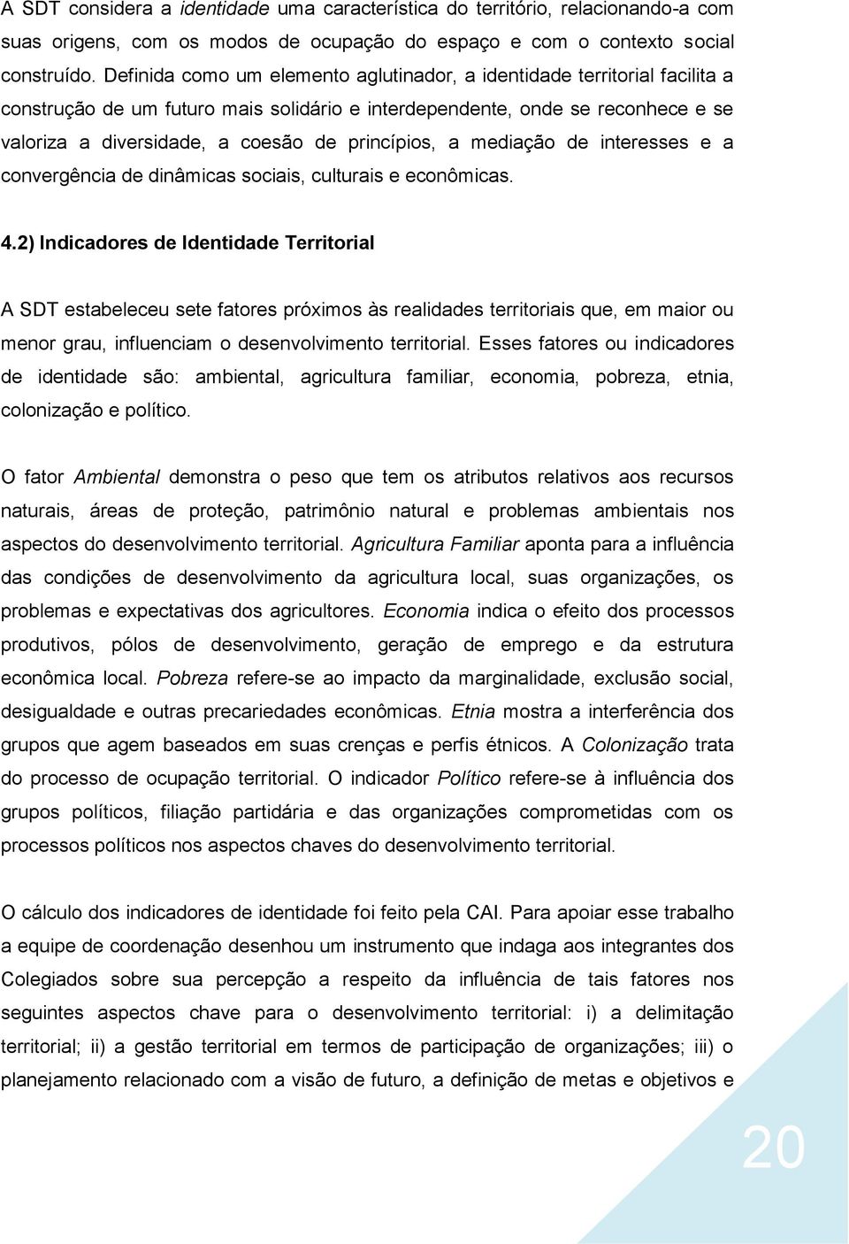 princípios, a mediação de interesses e a convergência de dinâmicas sociais, culturais e econômicas. 4.