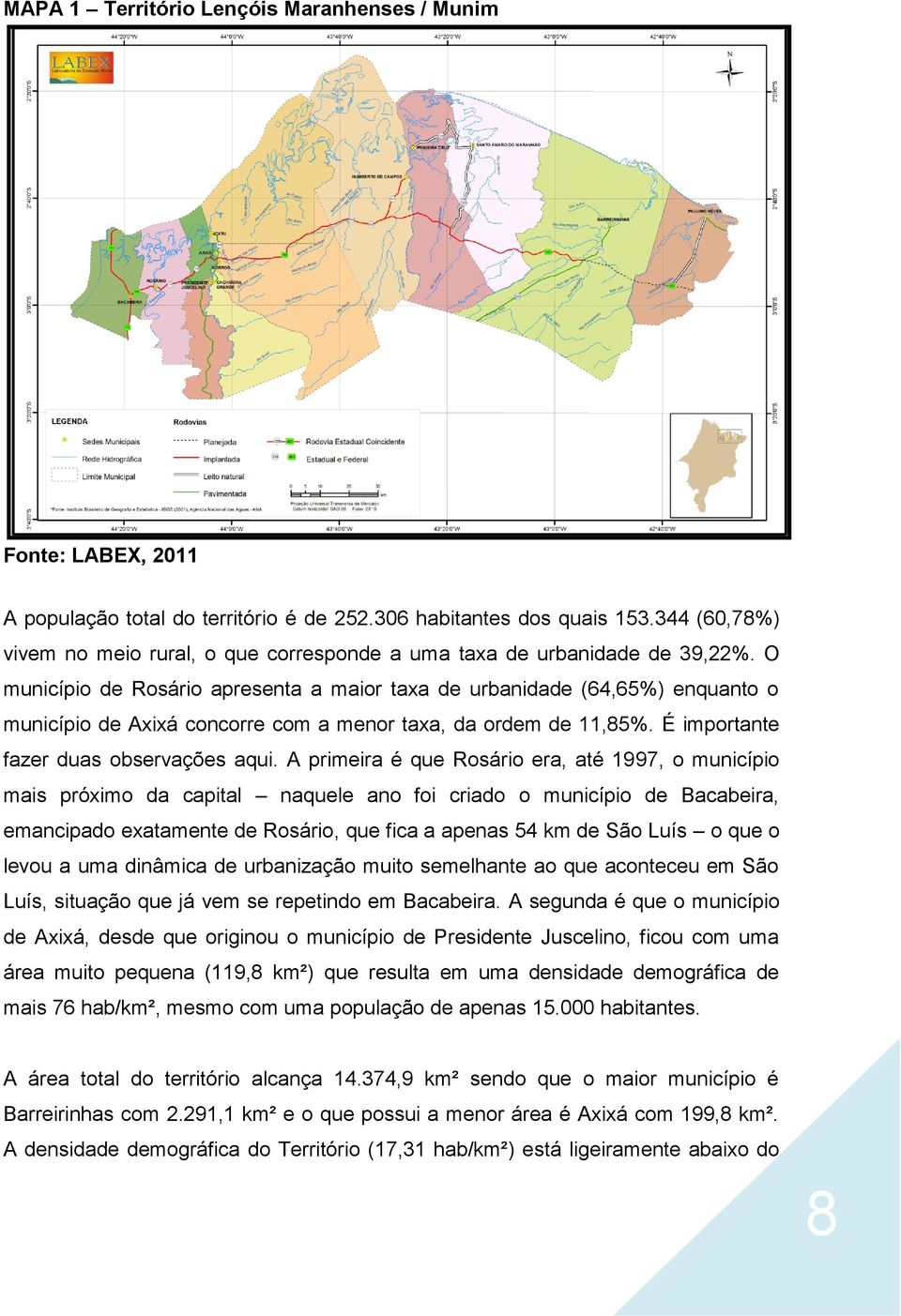 O município de Rosário apresenta a maior taxa de urbanidade (64,65%) enquanto o município de Axixá concorre com a menor taxa, da ordem de 11,85%. É importante fazer duas observações aqui.