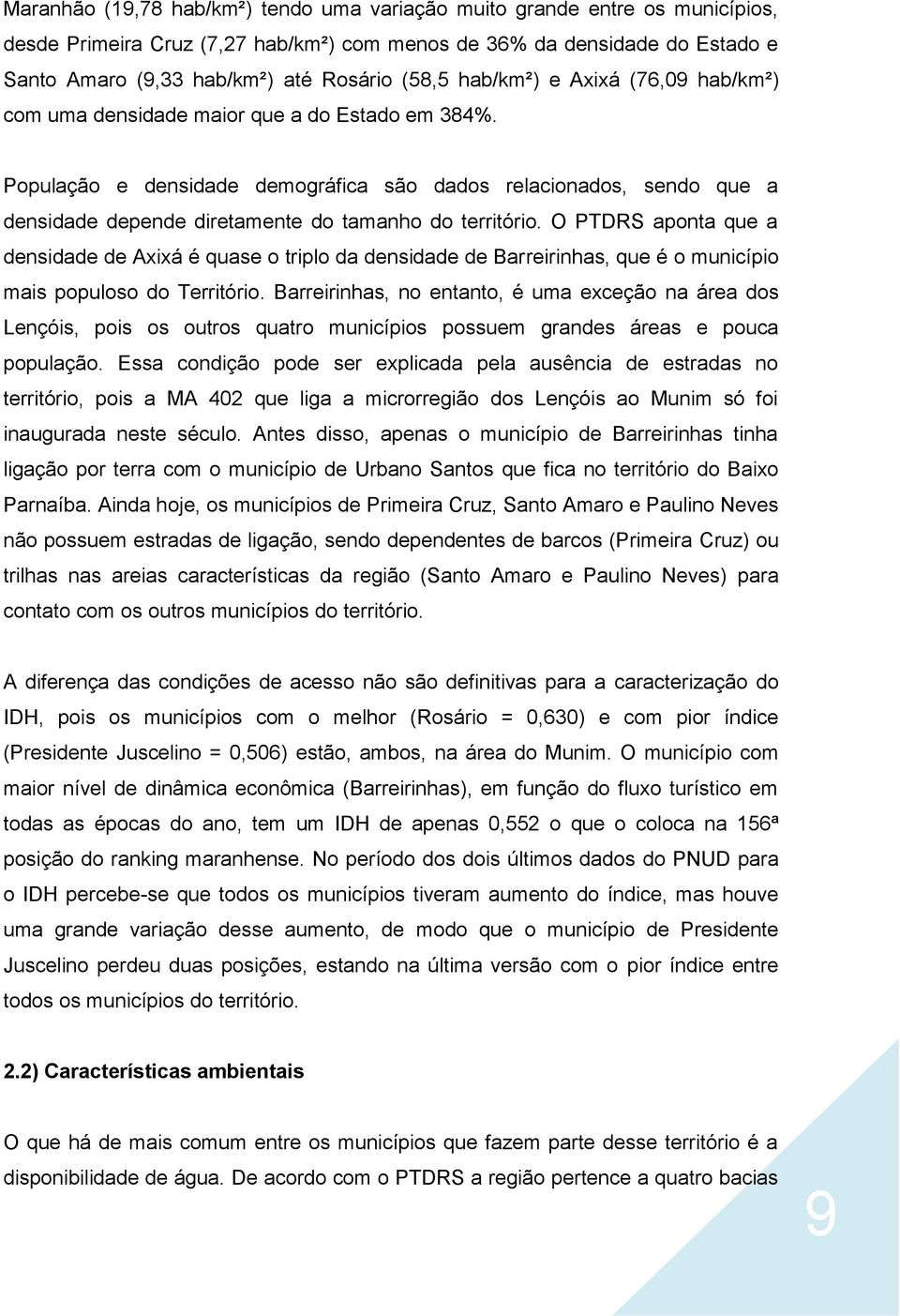 População e densidade demográfica são dados relacionados, sendo que a densidade depende diretamente do tamanho do território.