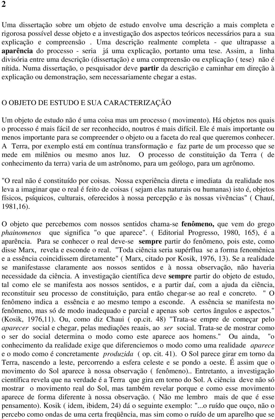 Assim, a linha divisória entre uma descrição (dissertação) e uma compreensão ou explicação ( tese) não é nítida.