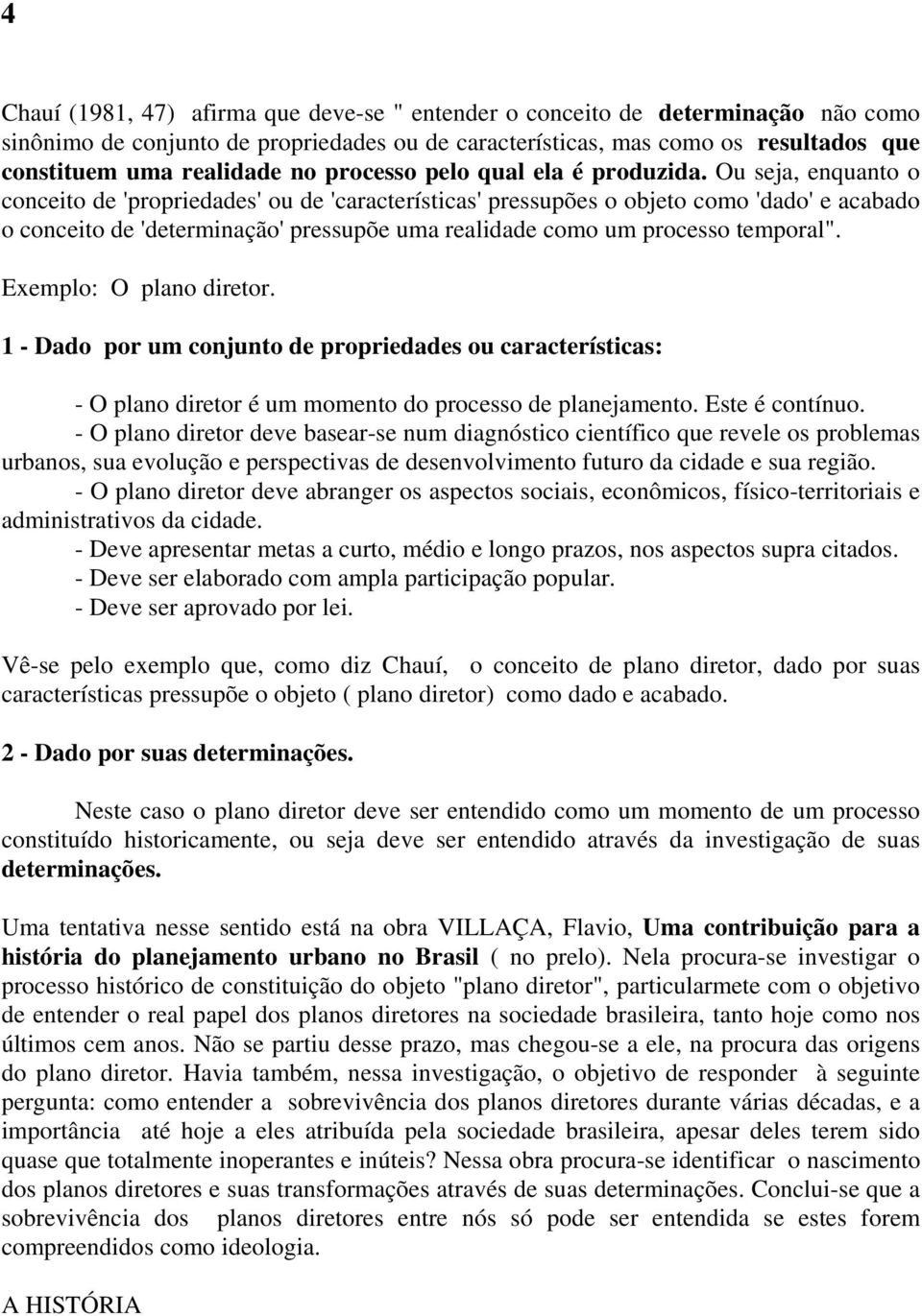 Ou seja, enquanto o conceito de 'propriedades' ou de 'características' pressupões o objeto como 'dado' e acabado o conceito de 'determinação' pressupõe uma realidade como um processo temporal".