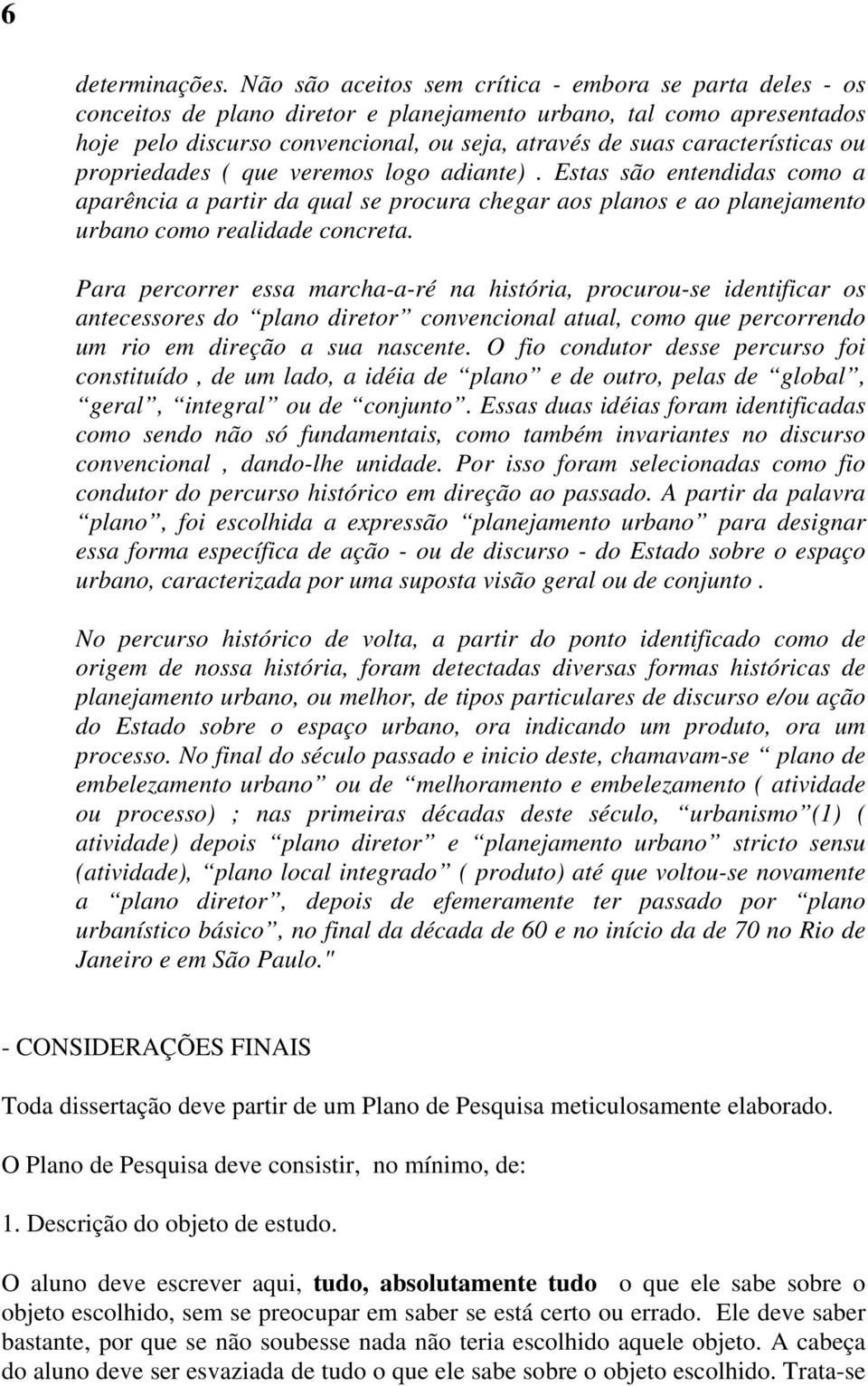 características ou propriedades ( que veremos logo adiante). Estas são entendidas como a aparência a partir da qual se procura chegar aos planos e ao planejamento urbano como realidade concreta.