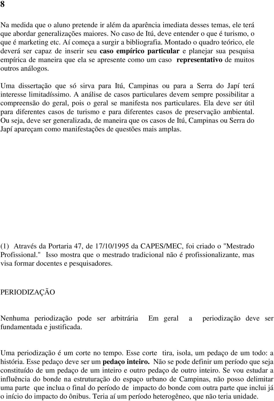 Montado o quadro teórico, ele deverá ser capaz de inserir seu caso empírico particular e planejar sua pesquisa empírica de maneira que ela se apresente como um caso representativo de muitos outros