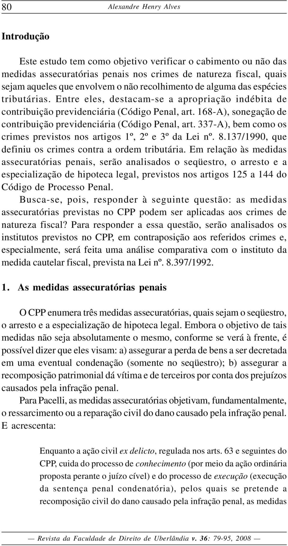 168-A), sonegação de contribuição previdenciária (Código Penal, art. 337-A), bem como os crimes previstos nos artigos 1º, 2º e 3º da Lei nº. 8.