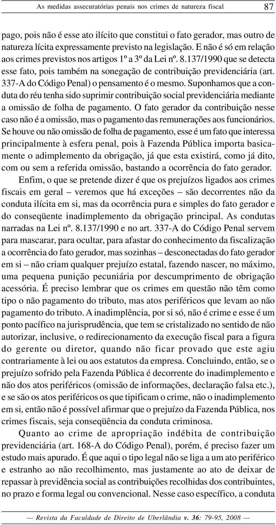 337-A do Código Penal) o pensamento é o mesmo. Suponhamos que a conduta do réu tenha sido suprimir contribuição social previdenciária mediante a omissão de folha de pagamento.