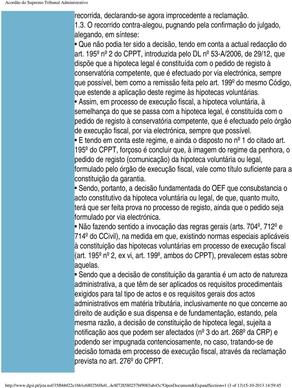 195º nº 2 do CPPT, introduzida pelo DL nº 53-A/2006, de 29/12, que dispõe que a hipoteca legal é constituída com o pedido de registo à conservatória competente, que é efectuado por via electrónica,