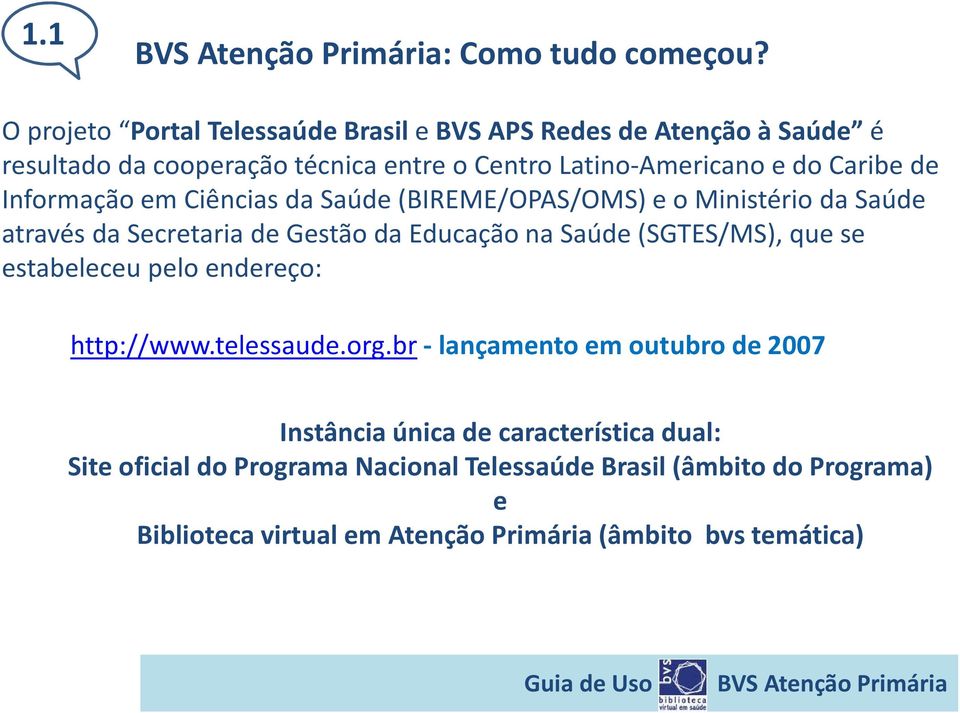 Informação em Ciências da Saúde (BIREME/OPAS/OMS) e o Ministério da Saúde através da Secretaria de Gestão da Educação na Saúde (SGTES/MS), que se