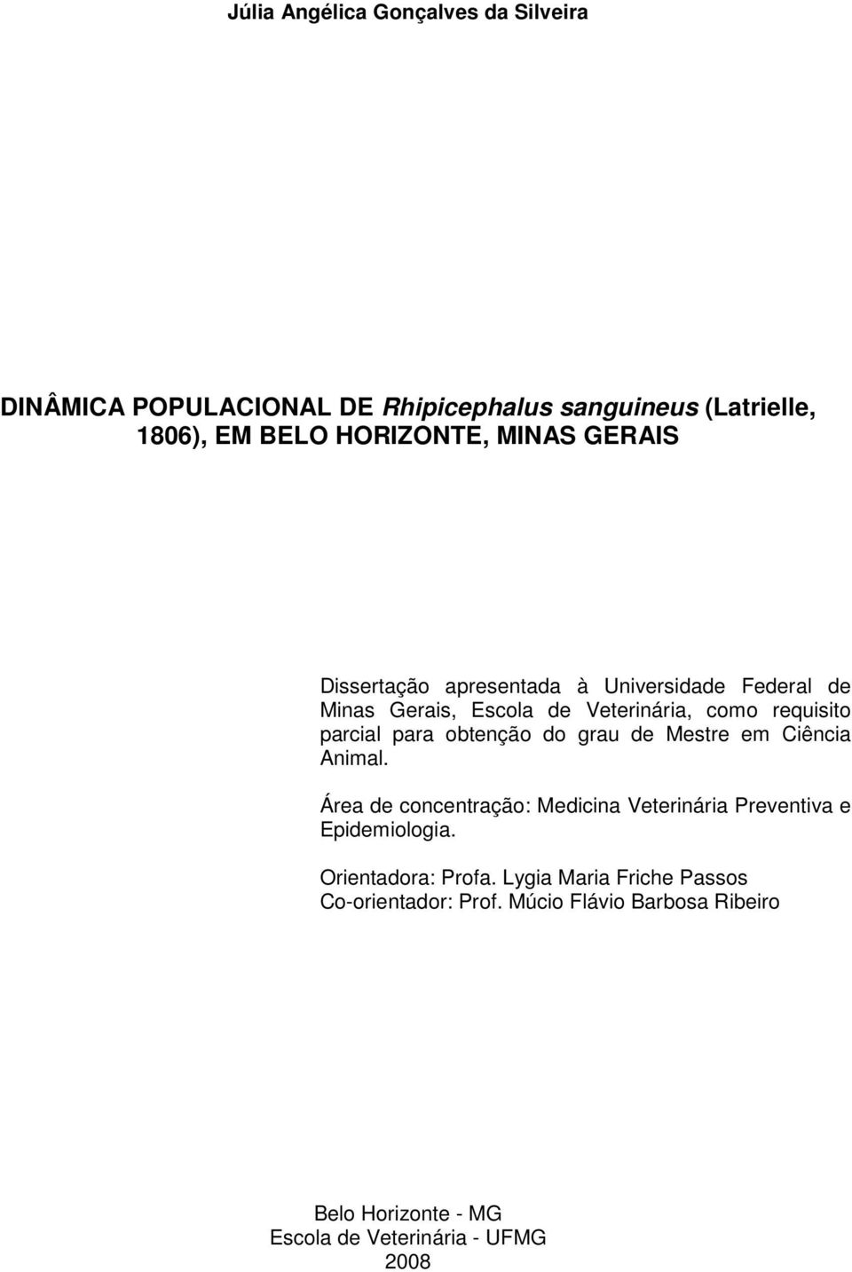 obtenção do grau de Mestre em Ciência Animal. Área de concentração: Medicina Veterinária Preventiva e Epidemiologia.