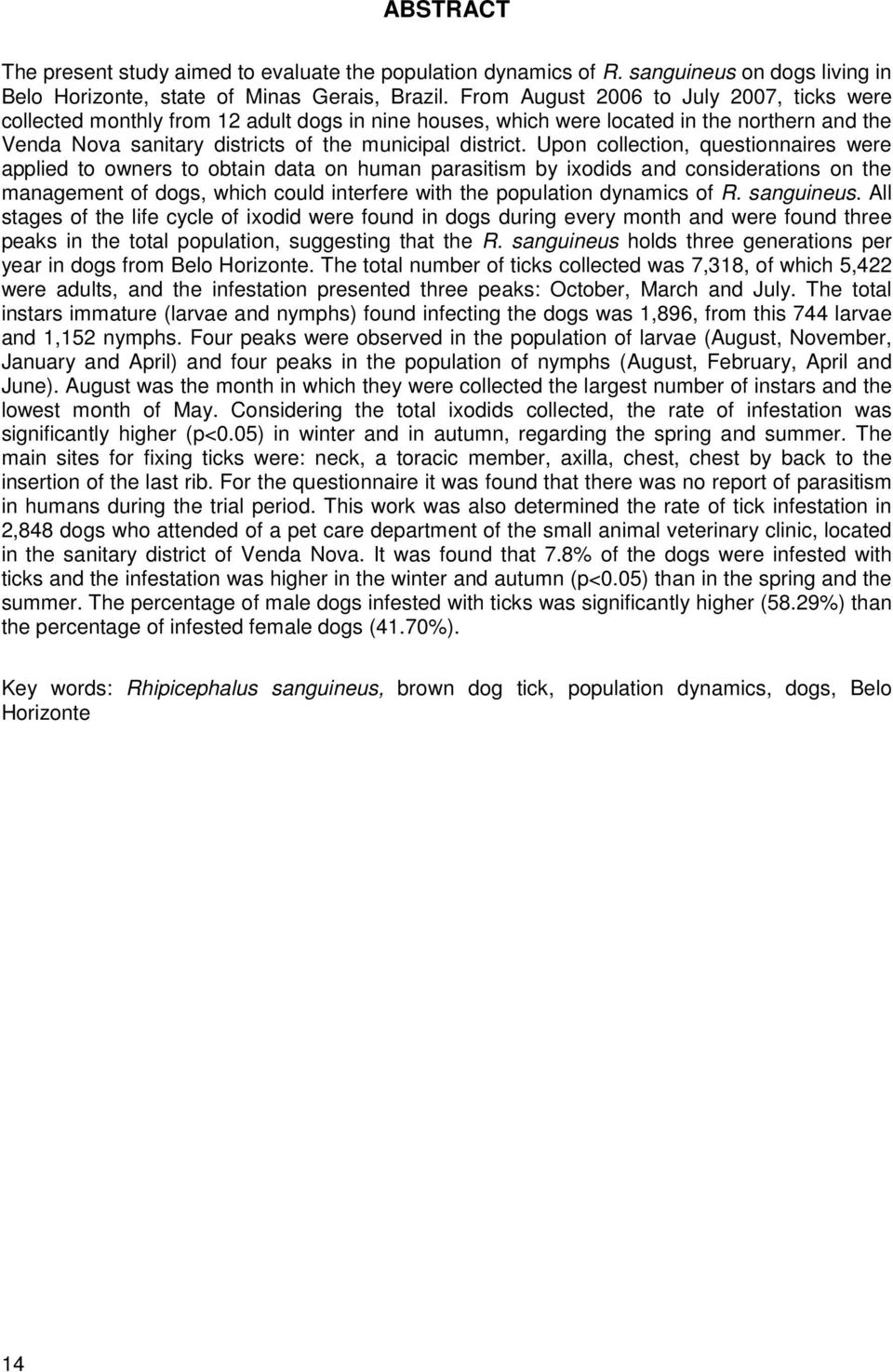 Upon collection, questionnaires were applied to owners to obtain data on human parasitism by ixodids and considerations on the management of dogs, which could interfere with the population dynamics