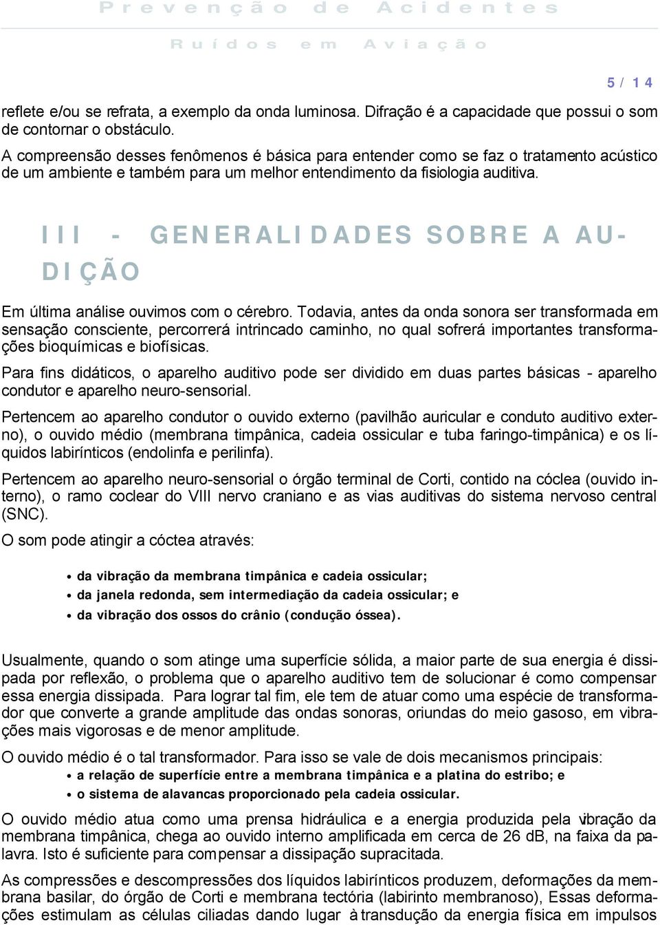 III - GENERALIDADES SOBRE A AU- DIÇÃO Em última análise ouvimos com o cérebro.