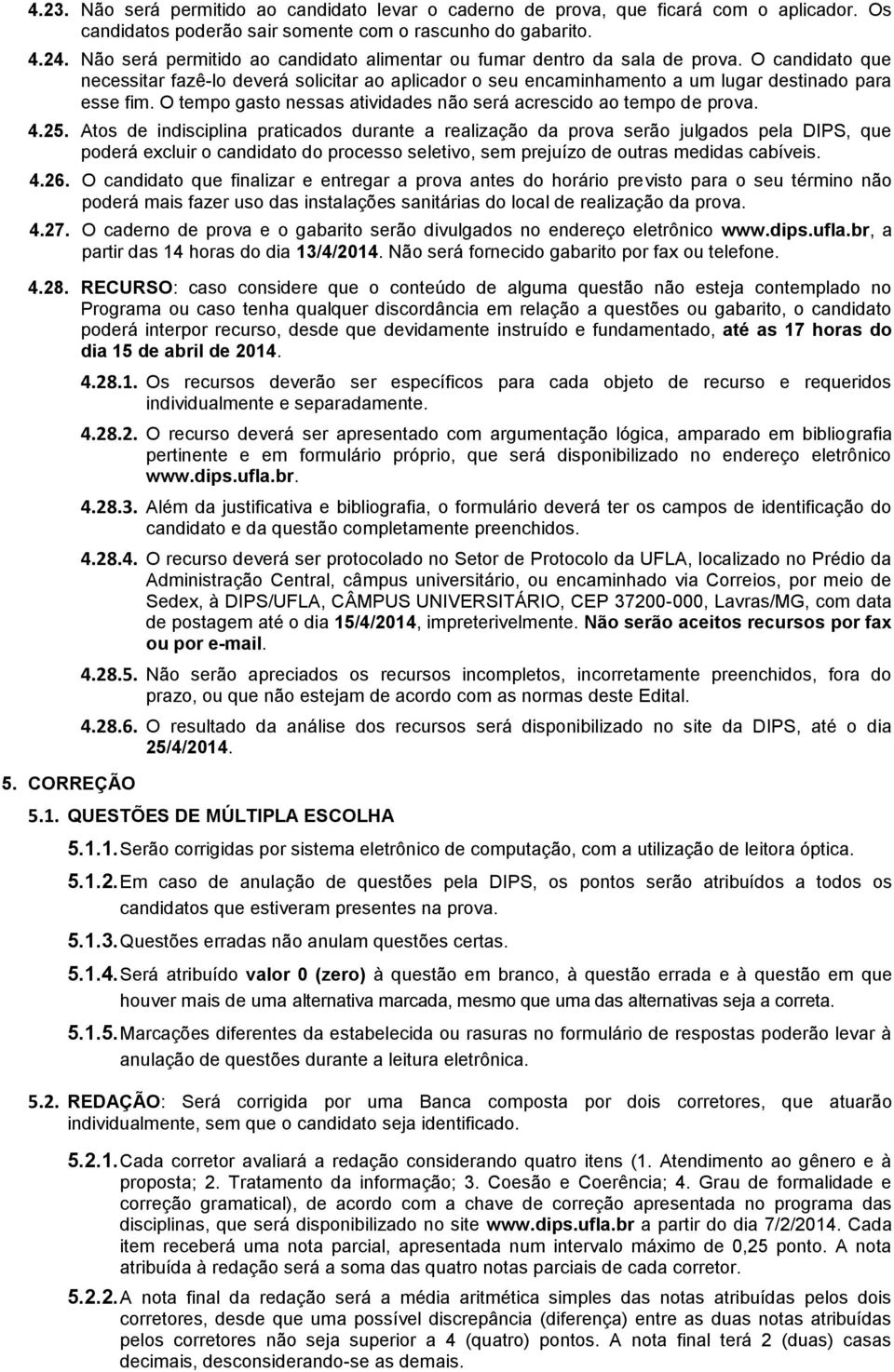 O tempo gasto nessas atividades não será acrescido ao tempo de prova. 4.25.