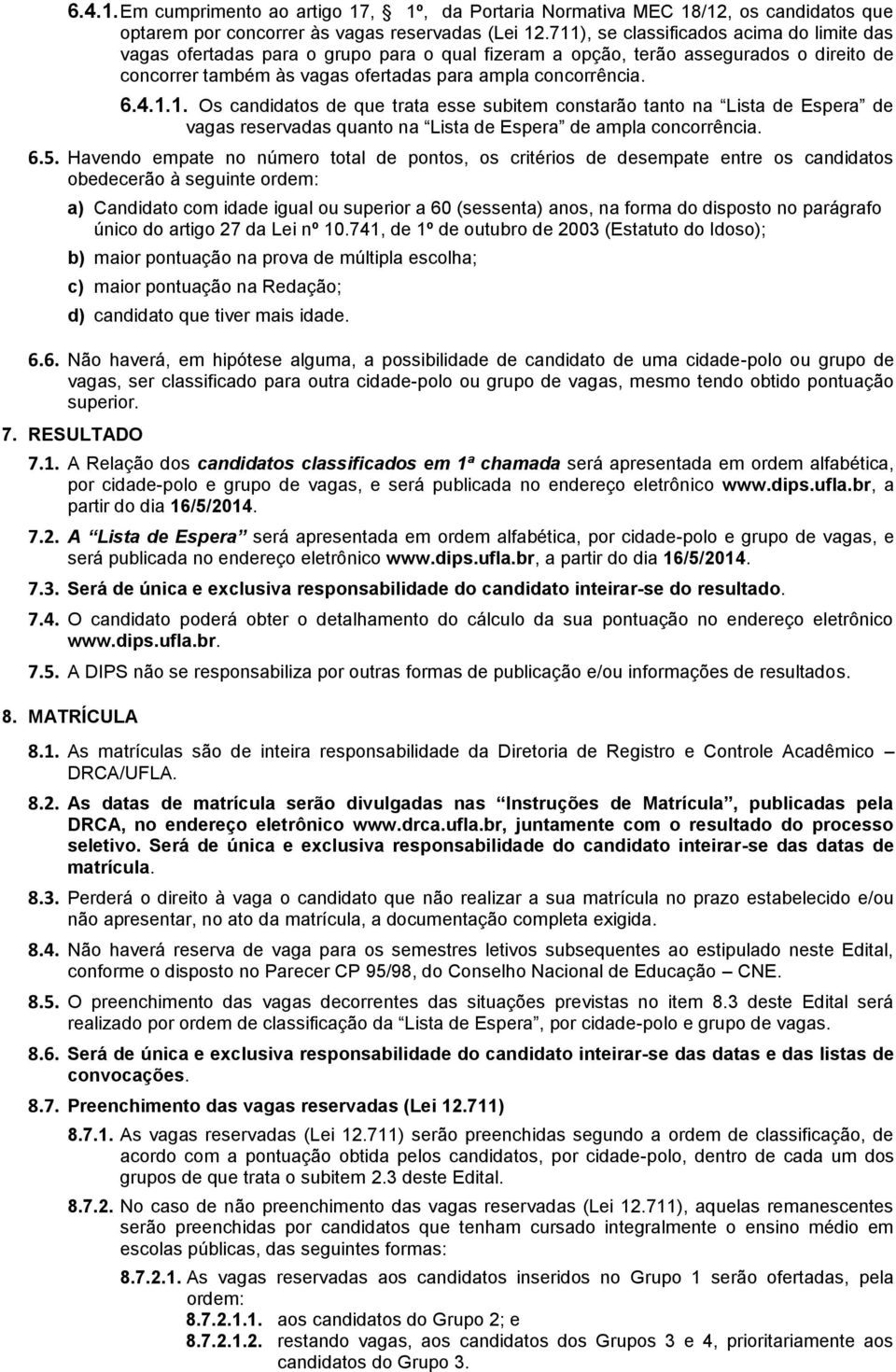 6.5. Havendo empate no número total de pontos, os critérios de desempate entre os candidatos obedecerão à seguinte ordem: a) Candidato com idade igual ou superior a 60 (sessenta) anos, na forma do