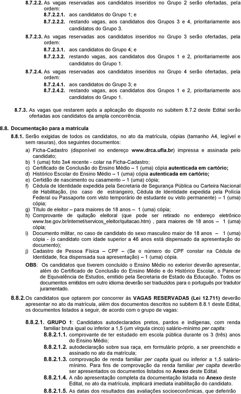 8.7.2.4. As vagas reservadas aos candidatos inseridos no Grupo 4 serão ofertadas, pela ordem: 8.7.2.4.1. aos candidatos do Grupo 3; e 8.7.2.4.2. restando vagas, aos candidatos dos Grupos 1 e 2, prioritariamente aos candidatos do Grupo 1.