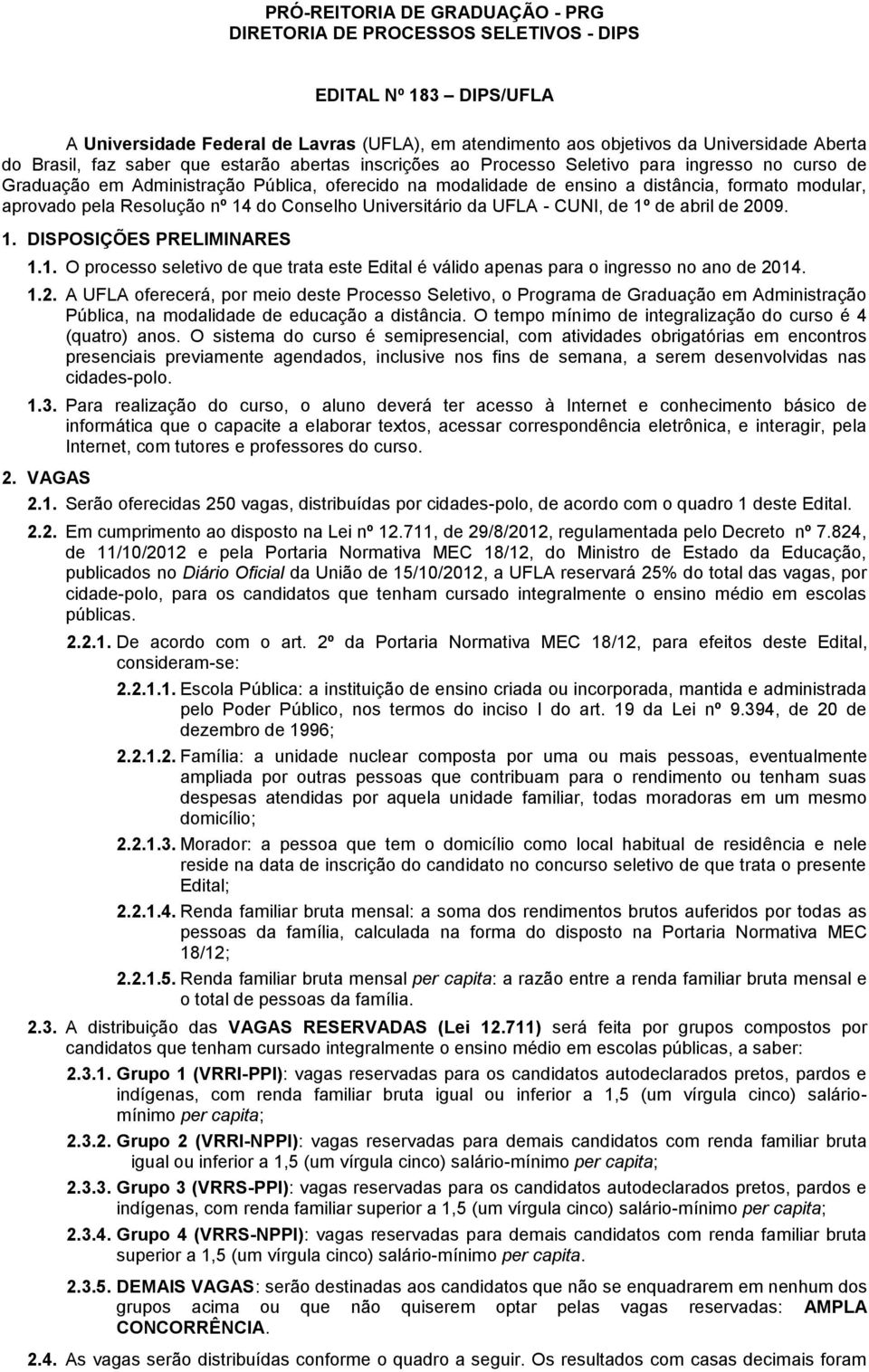 pela Resolução nº 14 do Conselho Universitário da UFLA - CUNI, de 1º de abril de 2009. 1. DISPOSIÇÕES PRELIMINARES 1.1. O processo seletivo de que trata este Edital é válido apenas para o ingresso no ano de 2014.